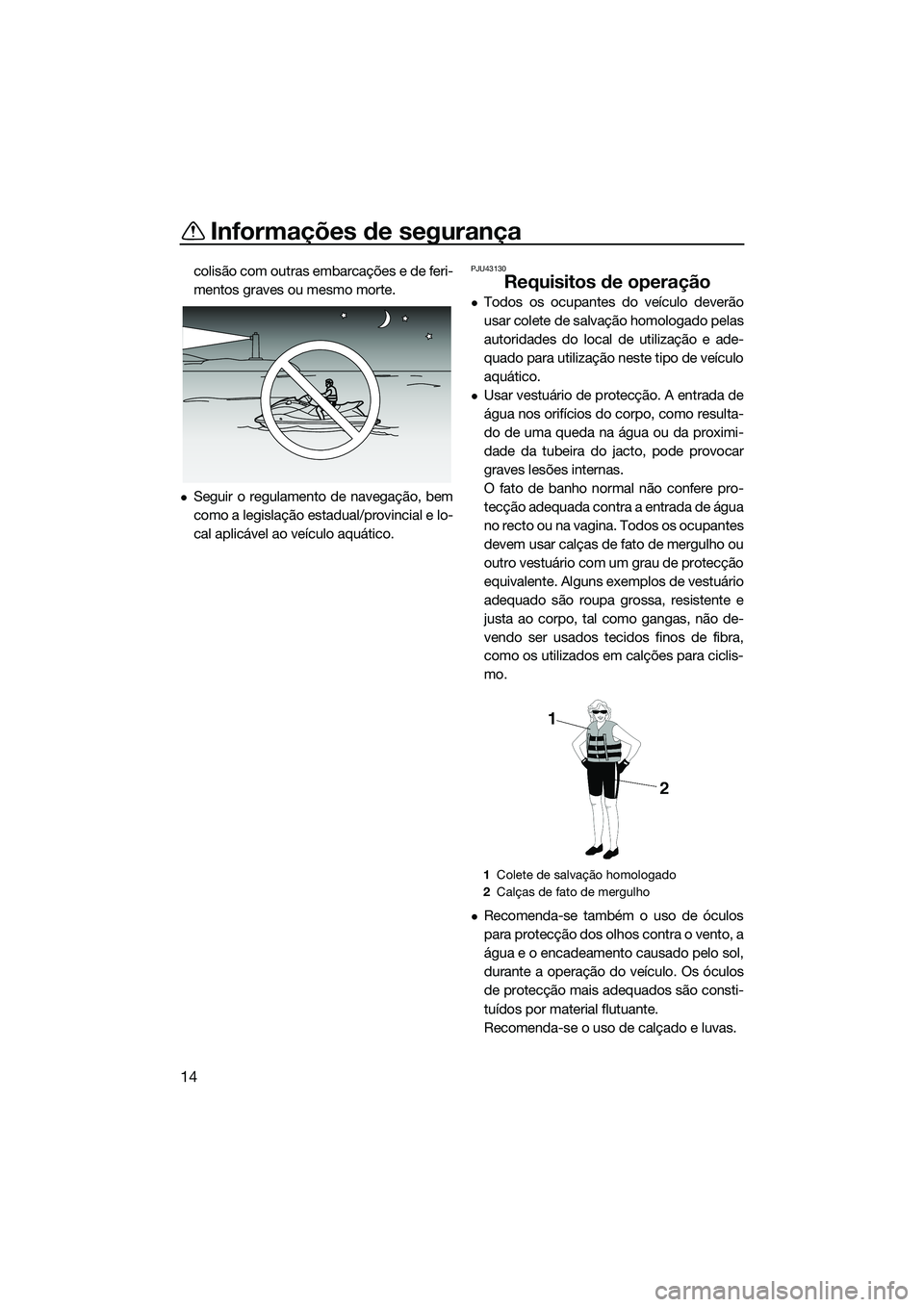 YAMAHA FX HO 2015 Manual de utilização (in Portuguese) Informações de segurança
14
colisão com outras embarcações e de feri-
mentos graves ou mesmo morte.
Seguir o regulamento de navegação, bem
como a legislação estadual/provincial e lo-
cal YAMAHA FX HO 2015 Manual de utilização (in Portuguese) Informações de segurança
14
colisão com outras embarcações e de feri-
mentos graves ou mesmo morte.
Seguir o regulamento de navegação, bem
como a legislação estadual/provincial e lo-
cal