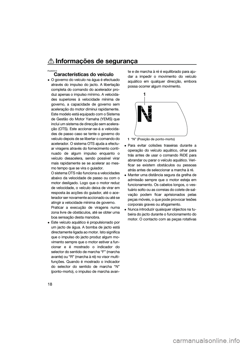 YAMAHA FX HO 2015 Manual de utilização (in Portuguese) Informações de segurança
18
PJU42414
Características do veículo
O governo do veículo na água é efectuado
através do impulso do jacto. A libertação
completa do comando do acelerador pro-
YAMAHA FX HO 2015 Manual de utilização (in Portuguese) Informações de segurança
18
PJU42414
Características do veículo
O governo do veículo na água é efectuado
através do impulso do jacto. A libertação
completa do comando do acelerador pro-
