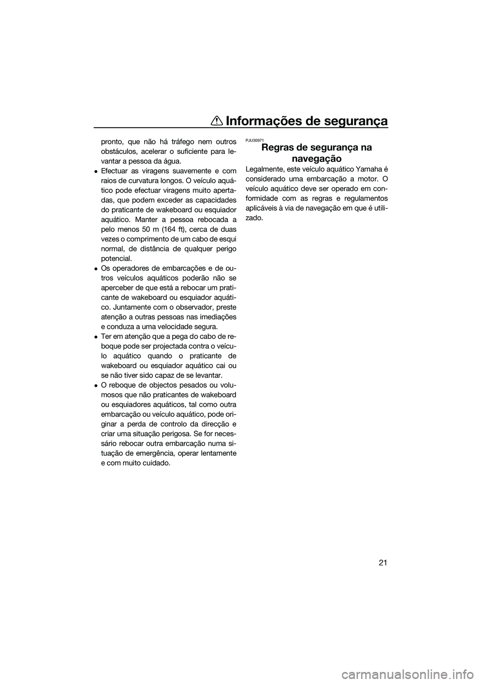 YAMAHA FX HO 2015 Manual de utilização (in Portuguese) Informações de segurança
21
pronto, que não há tráfego nem outros
obstáculos, acelerar o suficiente para le-
vantar a pessoa da água.
Efectuar as viragens suavemente e com
raios de curvatur YAMAHA FX HO 2015 Manual de utilização (in Portuguese) Informações de segurança
21
pronto, que não há tráfego nem outros
obstáculos, acelerar o suficiente para le-
vantar a pessoa da água.
Efectuar as viragens suavemente e com
raios de curvatur
