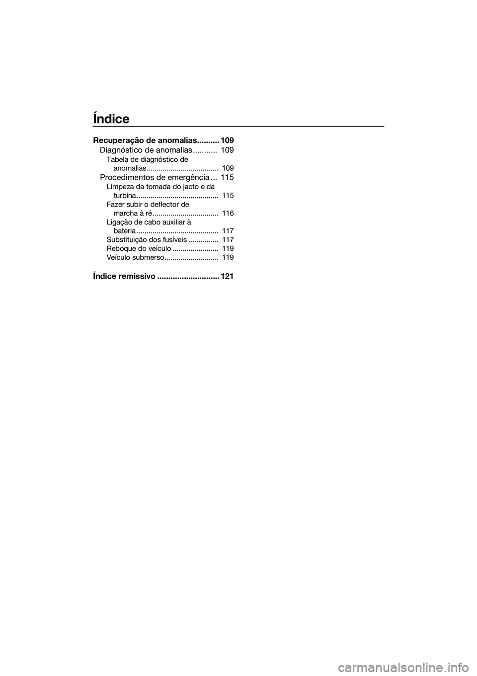YAMAHA FX HO 2015 Manual de utilização (in Portuguese) Índice
Recuperação de anomalias.......... 109Diagnóstico de anomalias ........... 109
Tabela de diagnóstico de
anomalias.................................... 109
Procedimentos de emergência .. YAMAHA FX HO 2015 Manual de utilização (in Portuguese) Índice
Recuperação de anomalias.......... 109Diagnóstico de anomalias ........... 109
Tabela de diagnóstico de
anomalias.................................... 109
Procedimentos de emergência ..