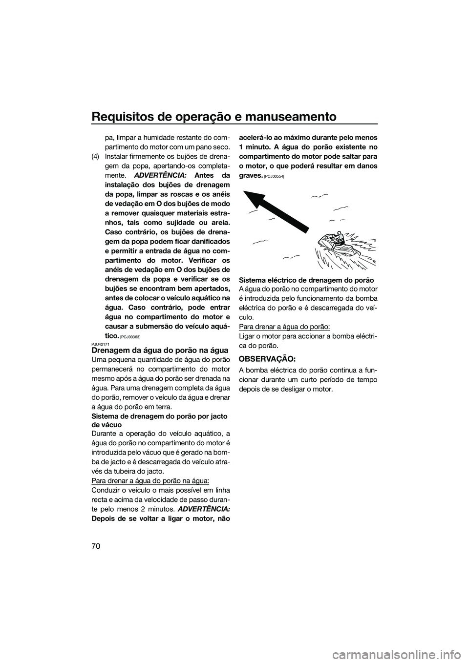 YAMAHA FX HO 2015 Manual de utilização (in Portuguese) Requisitos de operação e manuseamento
70
pa, limpar a humidade restante do com-
partimento do motor com um pano seco.
(4) Instalar firmemente os bujões de drena- gem da popa, apertando-os completa- YAMAHA FX HO 2015 Manual de utilização (in Portuguese) Requisitos de operação e manuseamento
70
pa, limpar a humidade restante do com-
partimento do motor com um pano seco.
(4) Instalar firmemente os bujões de drena- gem da popa, apertando-os completa-