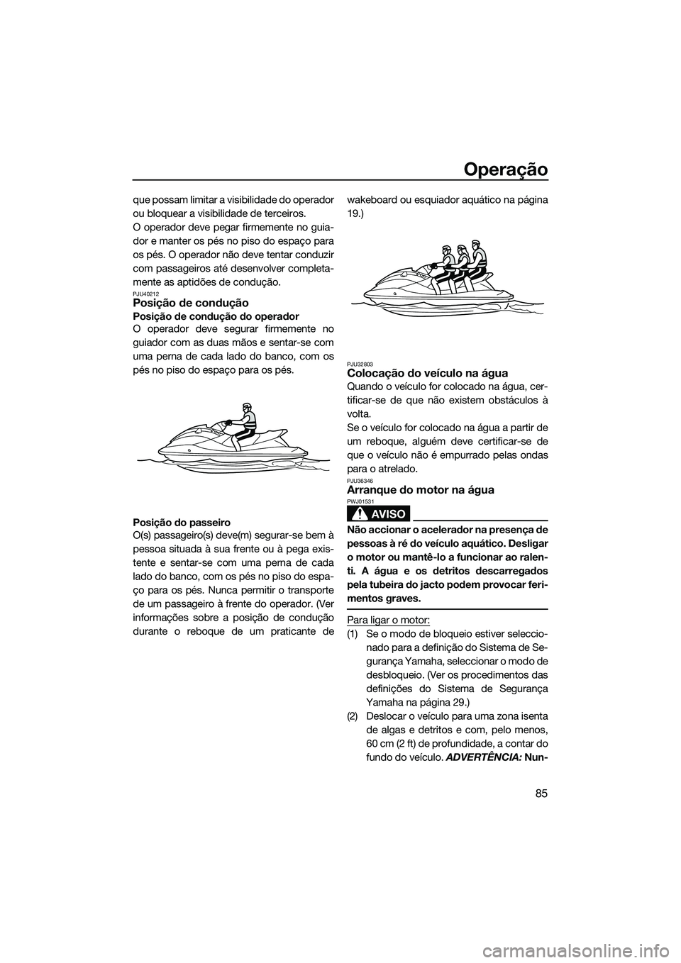 YAMAHA FX HO 2015 Manual de utilização (in Portuguese) Operação
85
que possam limitar a visibilidade do operador
ou bloquear a visibilidade de terceiros.
O operador deve pegar firmemente no guia-
dor e manter os pés no piso do espaço para
os pés. O o YAMAHA FX HO 2015 Manual de utilização (in Portuguese) Operação
85
que possam limitar a visibilidade do operador
ou bloquear a visibilidade de terceiros.
O operador deve pegar firmemente no guia-
dor e manter os pés no piso do espaço para
os pés. O o