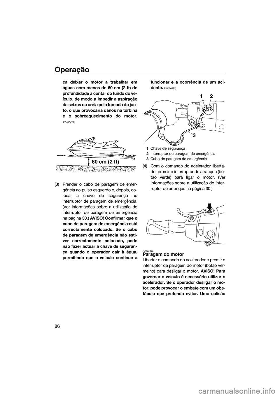 YAMAHA FX HO 2015 Manual de utilização (in Portuguese) Operação
86
ca deixar o motor a trabalhar em
águas com menos de 60 cm (2 ft) de
profundidade a contar do fundo do ve-
ículo, de modo a impedir a aspiração
de seixos ou areia pela tomada do jac-
YAMAHA FX HO 2015 Manual de utilização (in Portuguese) Operação
86
ca deixar o motor a trabalhar em
águas com menos de 60 cm (2 ft) de
profundidade a contar do fundo do ve-
ículo, de modo a impedir a aspiração
de seixos ou areia pela tomada do jac-
