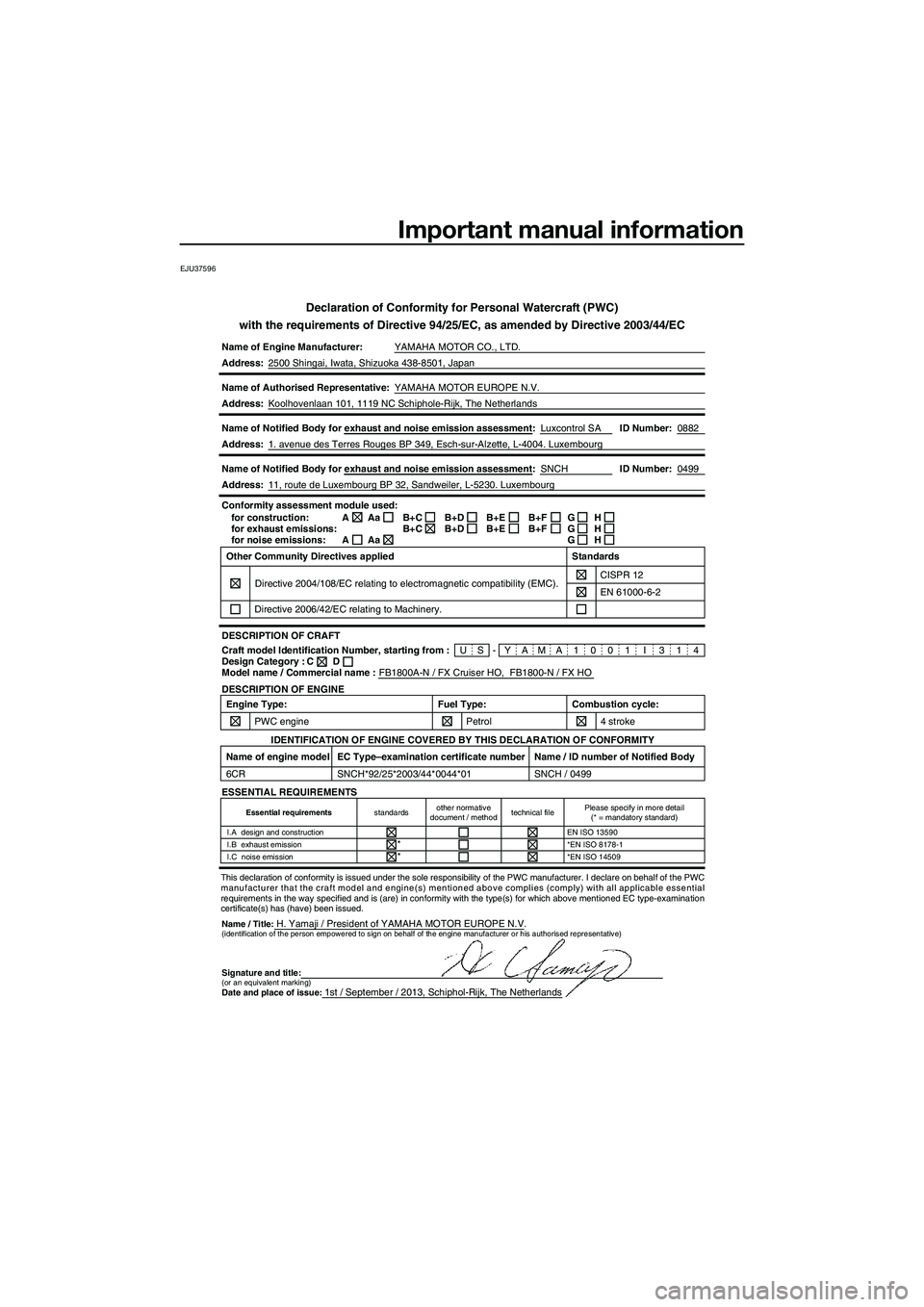 YAMAHA FX HO CRUISER 2014 Owners Manual Important manual information
EJU37596
Declaration of Conformity for Personal Watercraft (PWC)
with the requirements of Directive 94/25/EC, as amended by Directive 200\
3/44/EC
Name of Engine Manufactu YAMAHA FX HO CRUISER 2014 Owners Manual Important manual information
EJU37596
Declaration of Conformity for Personal Watercraft (PWC)
with the requirements of Directive 94/25/EC, as amended by Directive 200\
3/44/EC
Name of Engine Manufactu