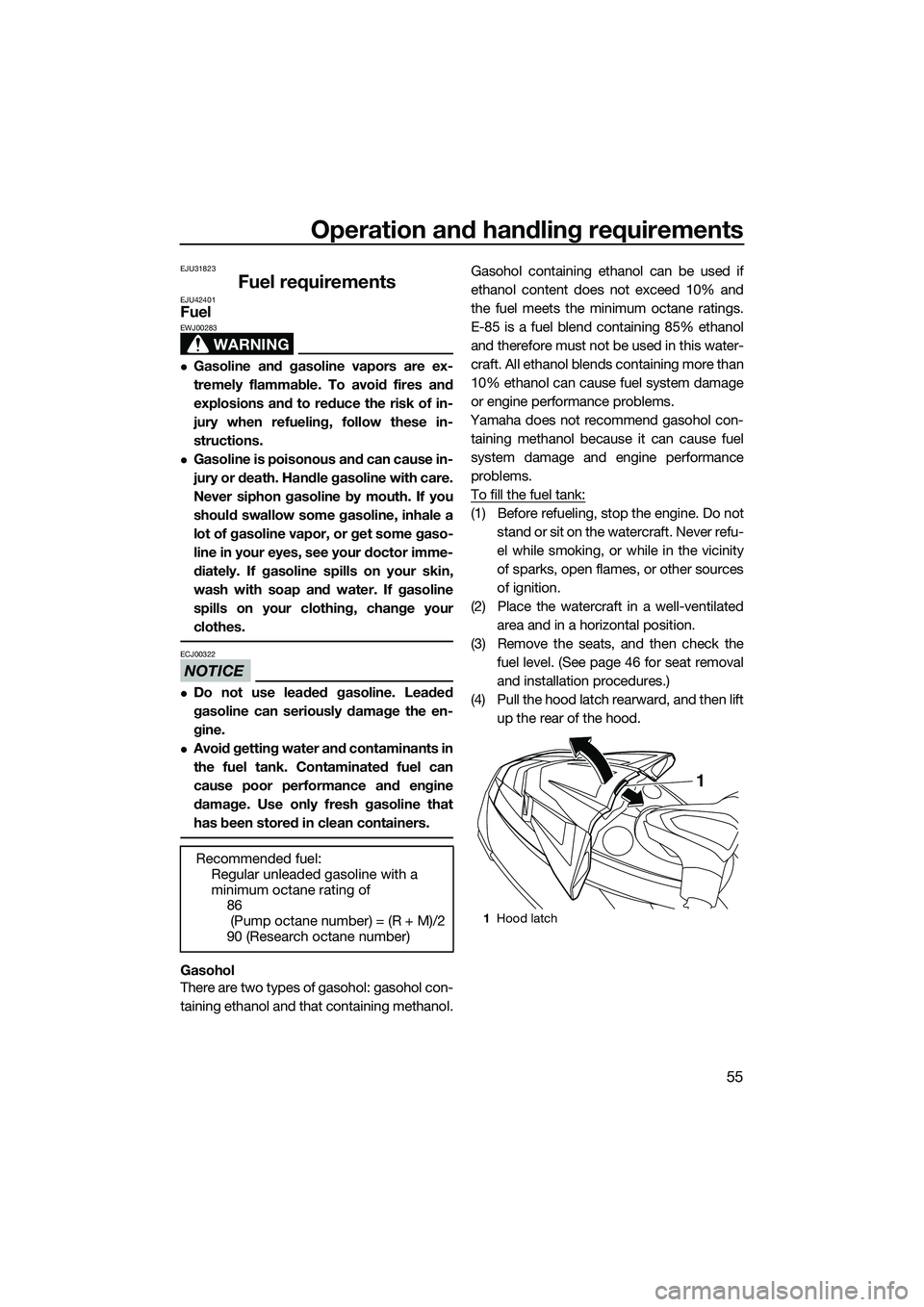YAMAHA FX HO 2014 Repair Manual Operation and handling requirements
55
EJU31823
Fuel requirementsEJU42401Fuel
WARNING
EWJ00283
Gasoline and gasoline vapors are ex-
tremely flammable. To avoid fires and
explosions and to reduce th