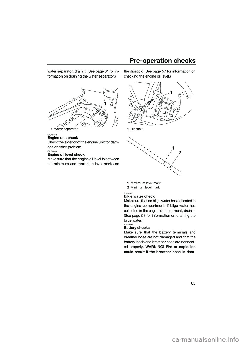 YAMAHA FX HO 2014 Manual PDF Pre-operation checks
65
water separator, drain it. (See page 31 for in-
formation on draining the water separator.)
EJU40182Engine unit check
Check the exterior of the engine unit for dam-
age or othe YAMAHA FX HO 2014 Manual PDF Pre-operation checks
65
water separator, drain it. (See page 31 for in-
formation on draining the water separator.)
EJU40182Engine unit check
Check the exterior of the engine unit for dam-
age or othe
