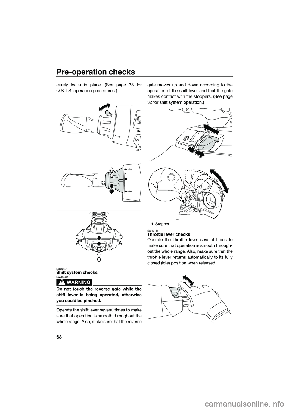 YAMAHA FX HO 2014 Manual PDF Pre-operation checks
68
curely locks in place. (See page 33 for
Q.S.T.S. operation procedures.)
EJU42421Shift system checks
WARNING
EWJ00032
Do not touch the reverse gate while the
shift lever is bein YAMAHA FX HO 2014 Manual PDF Pre-operation checks
68
curely locks in place. (See page 33 for
Q.S.T.S. operation procedures.)
EJU42421Shift system checks
WARNING
EWJ00032
Do not touch the reverse gate while the
shift lever is bein