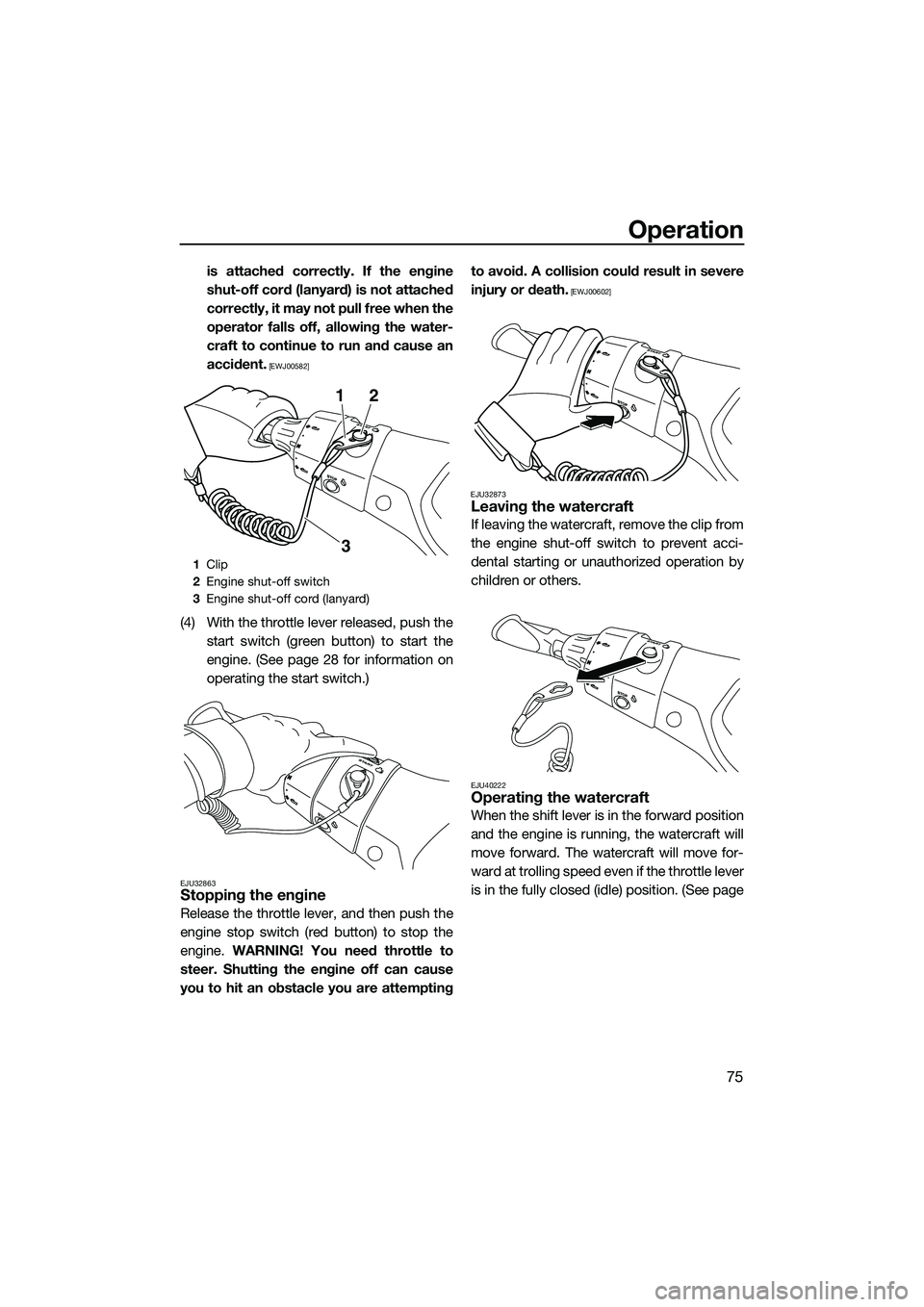 YAMAHA FX HO CRUISER 2014 Manual Online Operation
75
is attached correctly. If the engine
shut-off cord (lanyard) is not attached
correctly, it may not pull free when the
operator falls off, allowing the water-
craft to continue to run and YAMAHA FX HO CRUISER 2014 Manual Online Operation
75
is attached correctly. If the engine
shut-off cord (lanyard) is not attached
correctly, it may not pull free when the
operator falls off, allowing the water-
craft to continue to run and
