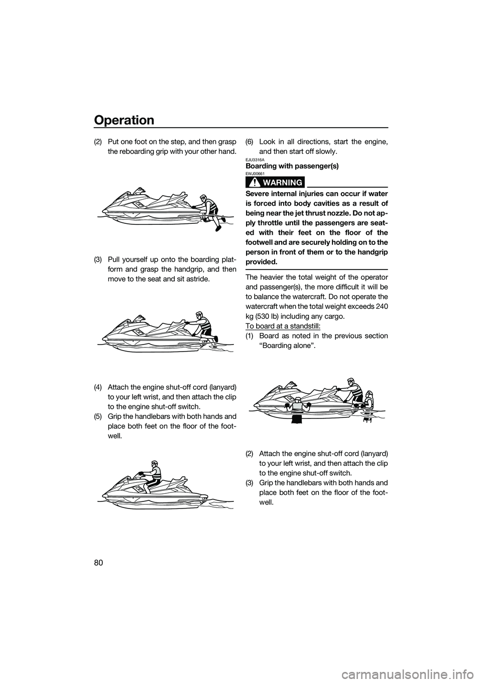 YAMAHA FX HO CRUISER 2014 Manual Online Operation
80
(2) Put one foot on the step, and then graspthe reboarding grip with your other hand.
(3) Pull yourself up onto the boarding plat- form and grasp the handgrip, and then
move to the seat a YAMAHA FX HO CRUISER 2014 Manual Online Operation
80
(2) Put one foot on the step, and then graspthe reboarding grip with your other hand.
(3) Pull yourself up onto the boarding plat- form and grasp the handgrip, and then
move to the seat a
