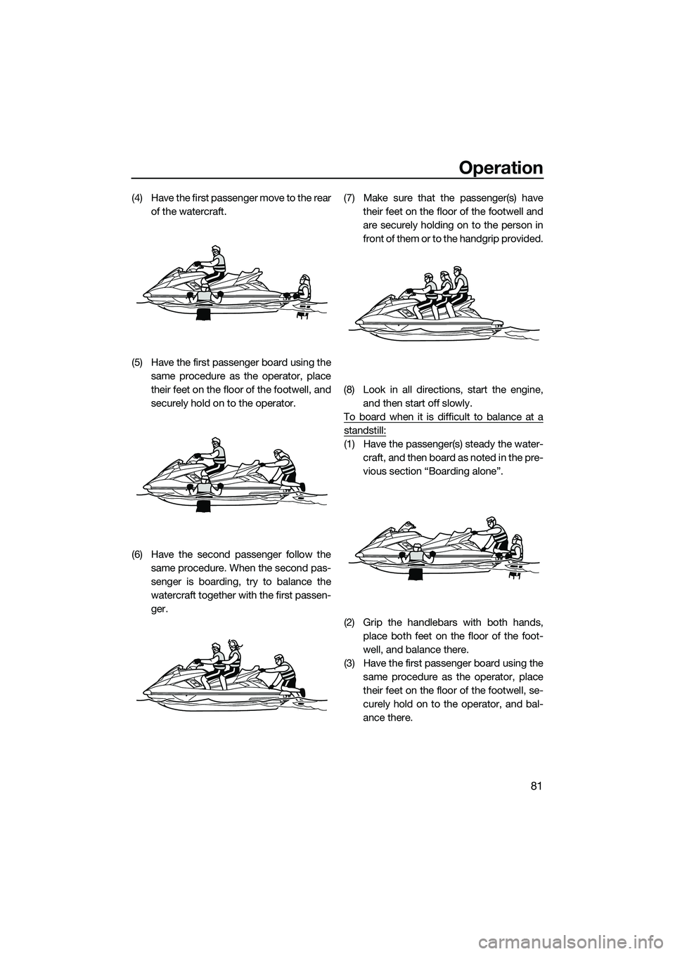 YAMAHA FX HO CRUISER 2014 Manual Online Operation
81
(4) Have the first passenger move to the rearof the watercraft.
(5) Have the first passenger board using the same procedure as the operator, place
their feet on the floor of the footwell, YAMAHA FX HO CRUISER 2014 Manual Online Operation
81
(4) Have the first passenger move to the rearof the watercraft.
(5) Have the first passenger board using the same procedure as the operator, place
their feet on the floor of the footwell,