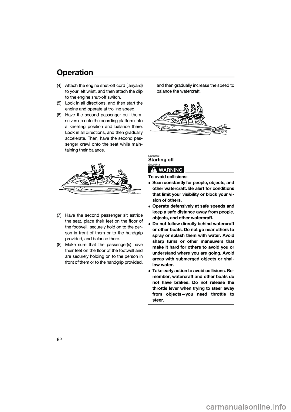 YAMAHA FX HO CRUISER 2014 Manual Online Operation
82
(4) Attach the engine shut-off cord (lanyard)to your left wrist, and then attach the clip
to the engine shut-off switch.
(5) Look in all directions, and then start the engine and operate YAMAHA FX HO CRUISER 2014 Manual Online Operation
82
(4) Attach the engine shut-off cord (lanyard)to your left wrist, and then attach the clip
to the engine shut-off switch.
(5) Look in all directions, and then start the engine and operate