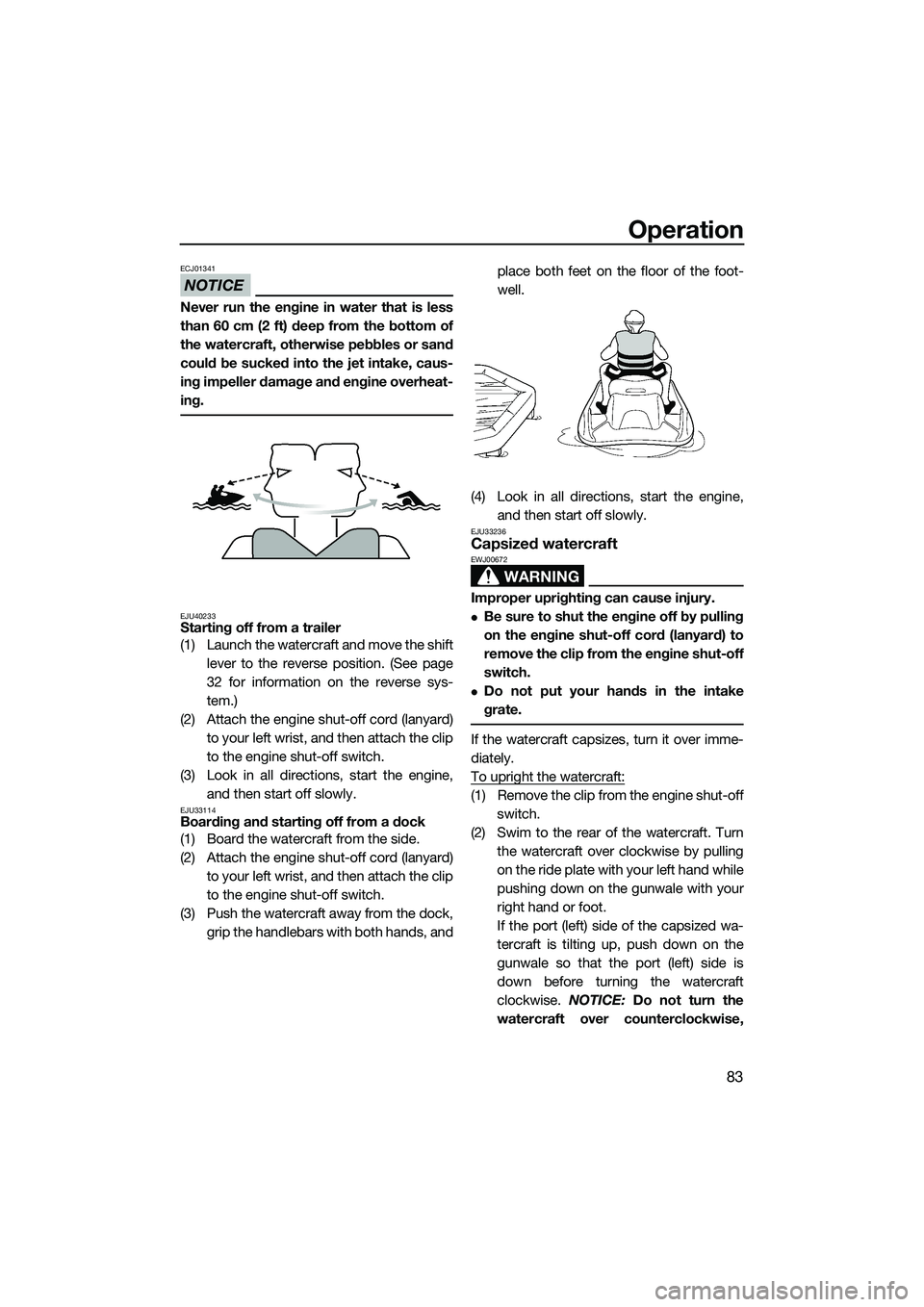 YAMAHA FX HO CRUISER 2014 Manual Online Operation
83
NOTICE
ECJ01341
Never run the engine in water that is less
than 60 cm (2 ft) deep from the bottom of
the watercraft, otherwise pebbles or sand
could be sucked into the jet intake, caus-
i YAMAHA FX HO CRUISER 2014 Manual Online Operation
83
NOTICE
ECJ01341
Never run the engine in water that is less
than 60 cm (2 ft) deep from the bottom of
the watercraft, otherwise pebbles or sand
could be sucked into the jet intake, caus-
i