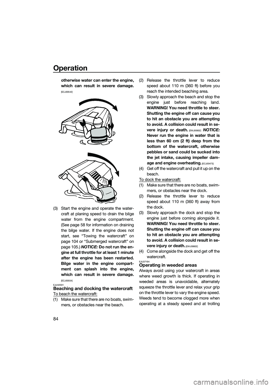YAMAHA FX HO CRUISER 2014 Manual Online Operation
84
otherwise water can enter the engine,
which can result in severe damage.
[ECJ00542]
(3) Start the engine and operate the water-craft at planing speed to drain the bilge
water from the eng