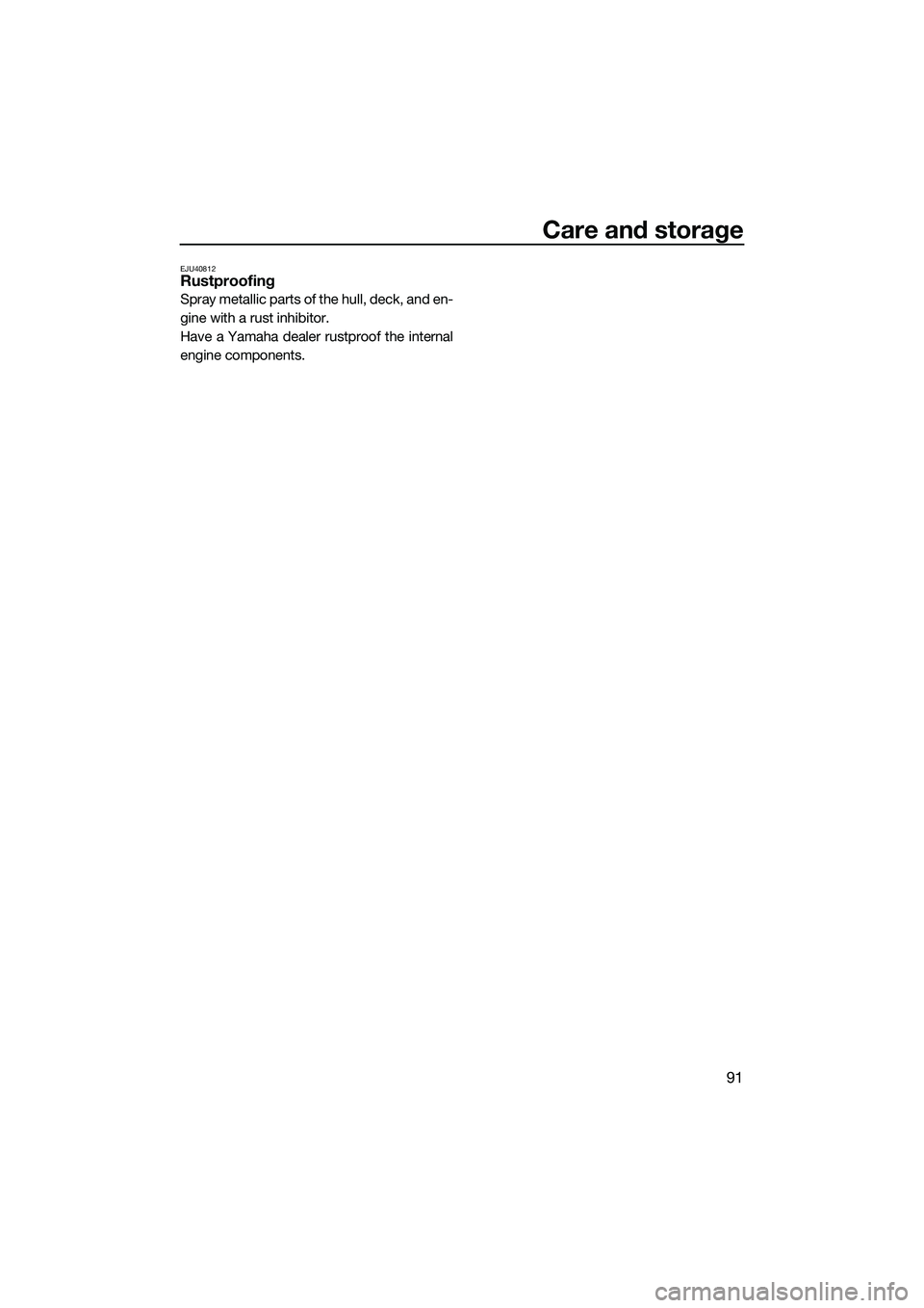 YAMAHA FX HO 2014 Owners Manual Care and storage
91
EJU40812Rustproofing
Spray metallic parts of the hull, deck, and en-
gine with a rust inhibitor.
Have a Yamaha dealer rustproof the internal
engine components.
UF2T72E0.book Page YAMAHA FX HO 2014 Owners Manual Care and storage
91
EJU40812Rustproofing
Spray metallic parts of the hull, deck, and en-
gine with a rust inhibitor.
Have a Yamaha dealer rustproof the internal
engine components.
UF2T72E0.book Page
