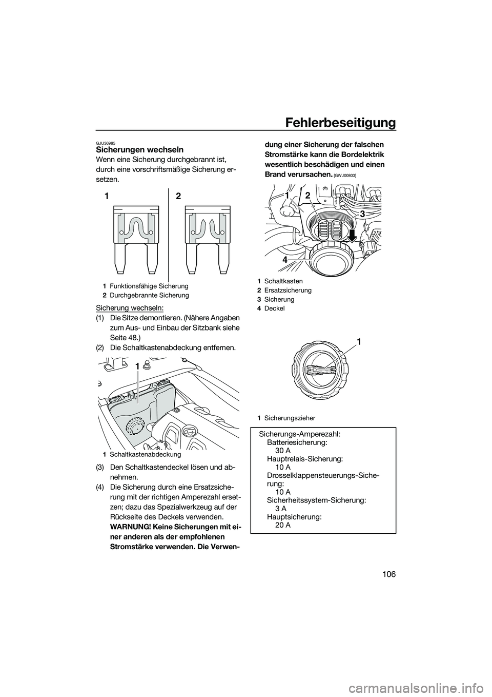 YAMAHA FX HO 2014  Betriebsanleitungen (in German) Fehlerbeseitigung
106
GJU36995Sicherungen wechseln
Wenn eine Sicherung durchgebrannt ist, 
durch eine vorschriftsmäßige Sicherung er-
setzen.
Sicherung wechseln:
(1) Die Sitze demontieren. (Nähere 