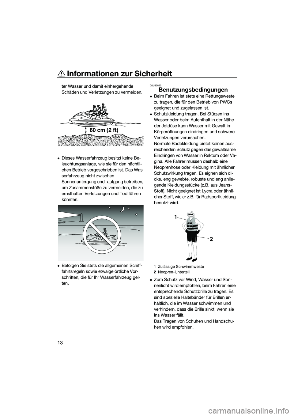 YAMAHA FX HO 2014 Betriebsanleitungen (in German) Informationen zur Sicherheit
13
ter Wasser und damit einhergehende
Schäden und Verletzungen zu vermeiden.
Dieses Wasserfahrzeug besitzt keine Be-
leuchtungsanlage, wie sie für den nächtli-
chen YAMAHA FX HO 2014 Betriebsanleitungen (in German) Informationen zur Sicherheit
13
ter Wasser und damit einhergehende
Schäden und Verletzungen zu vermeiden.
Dieses Wasserfahrzeug besitzt keine Be-
leuchtungsanlage, wie sie für den nächtli-
chen