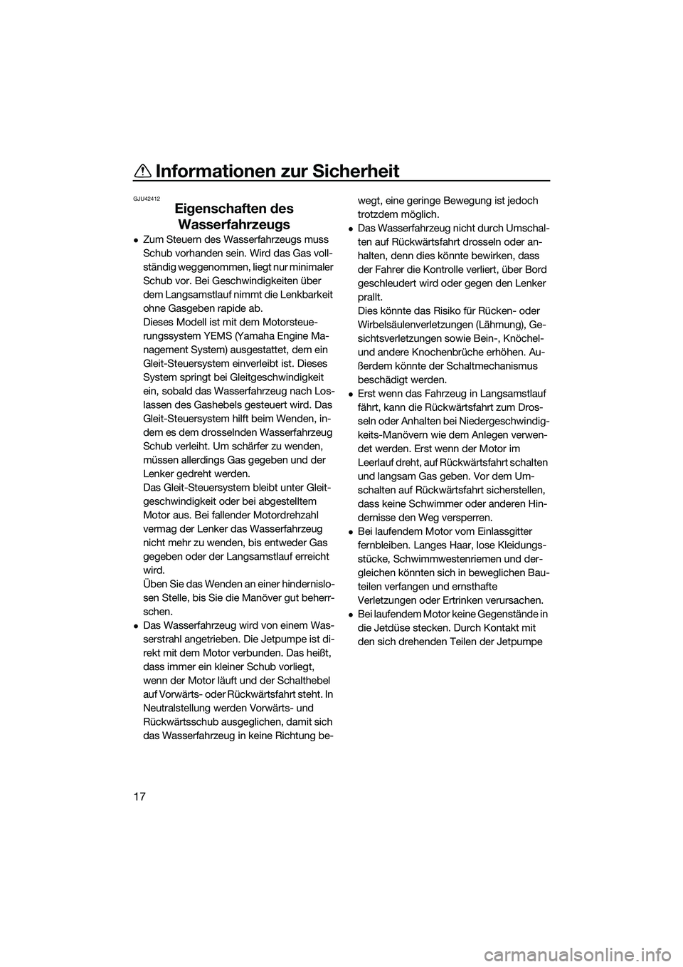 YAMAHA FX HO 2014 Betriebsanleitungen (in German) Informationen zur Sicherheit
17
GJU42412
Eigenschaften des Wasserfahrzeugs
Zum Steuern des Wasserfahrzeugs muss
Schub vorhanden sein. Wird das Gas voll-
ständig weggenommen, liegt nur minimaler
YAMAHA FX HO 2014 Betriebsanleitungen (in German) Informationen zur Sicherheit
17
GJU42412
Eigenschaften des Wasserfahrzeugs
Zum Steuern des Wasserfahrzeugs muss
Schub vorhanden sein. Wird das Gas voll-
ständig weggenommen, liegt nur minimaler