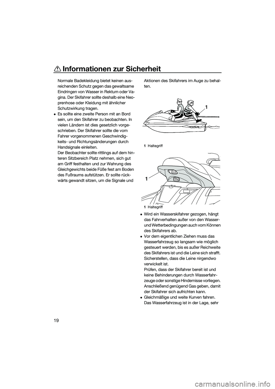 YAMAHA FX HO 2014  Betriebsanleitungen (in German) Informationen zur Sicherheit
19
Normale Badekleidung bietet keinen aus-
reichenden Schutz gegen das gewaltsame 
Eindringen von Wasser in Rektum oder Va-
gina. Der Skifahrer sollte deshalb eine Neo-
pr