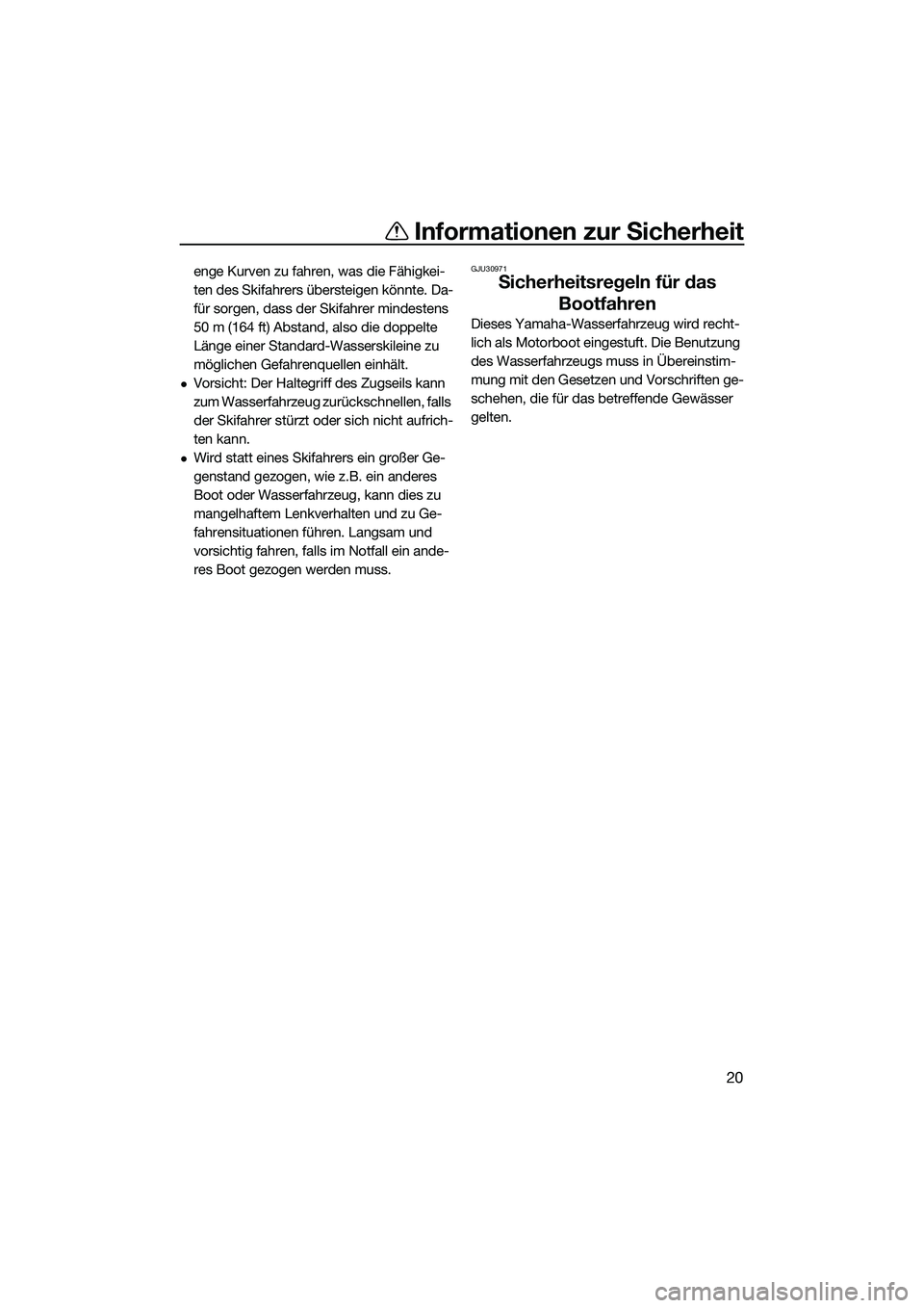 YAMAHA FX HO 2014 Betriebsanleitungen (in German) Informationen zur Sicherheit
20
enge Kurven zu fahren, was die Fähigkei-
ten des Skifahrers übersteigen könnte. Da-
für sorgen, dass der Skifahrer mindestens
50 m (164 ft) Abstand, also die doppe YAMAHA FX HO 2014 Betriebsanleitungen (in German) Informationen zur Sicherheit
20
enge Kurven zu fahren, was die Fähigkei-
ten des Skifahrers übersteigen könnte. Da-
für sorgen, dass der Skifahrer mindestens
50 m (164 ft) Abstand, also die doppe