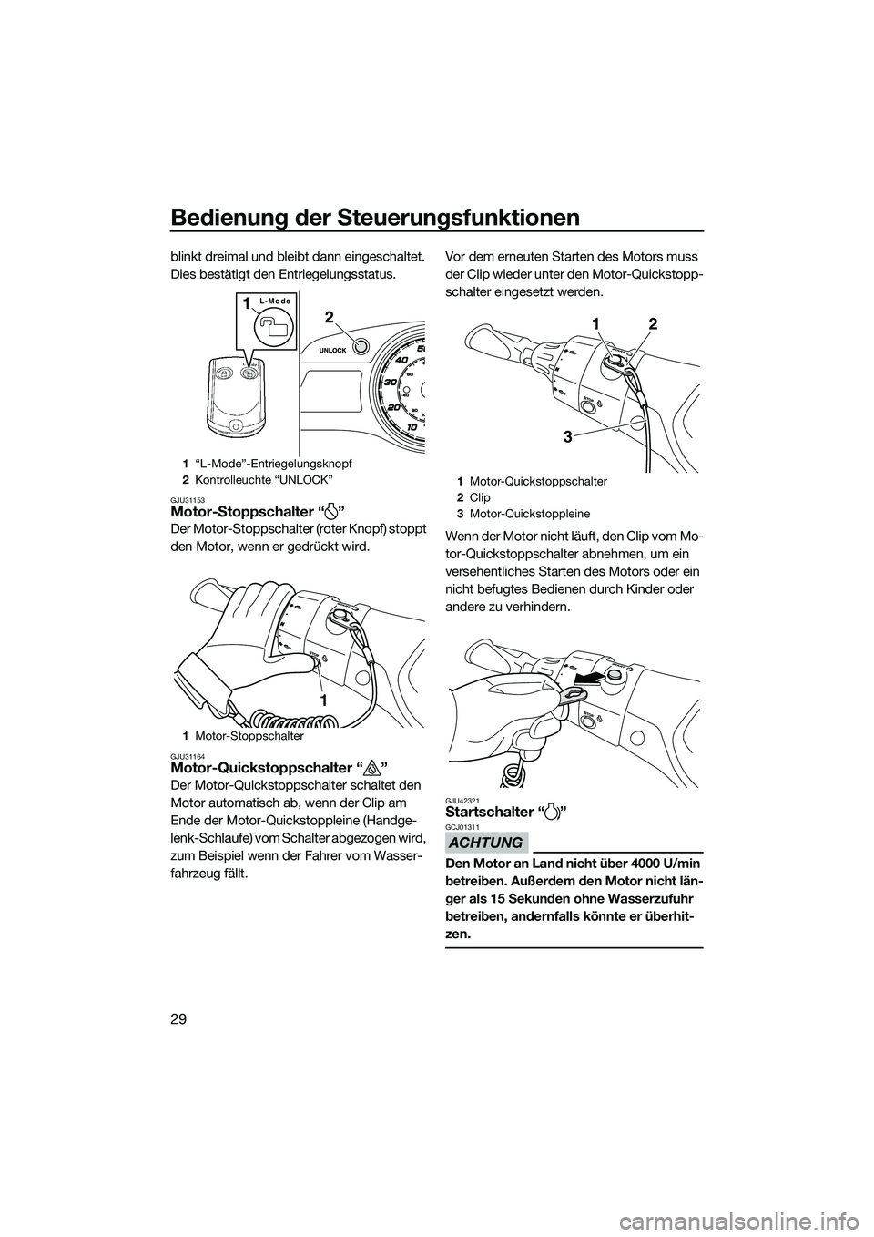 YAMAHA FX HO 2014  Betriebsanleitungen (in German) Bedienung der Steuerungsfunktionen
29
blinkt dreimal und bleibt dann eingeschaltet. 
Dies bestätigt den Entriegelungsstatus.
GJU31153Motor-Stoppschalter “ ”
Der Motor-Stoppschalter (roter Knopf) 