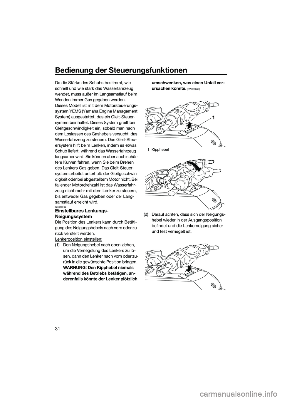 YAMAHA FX HO 2014  Betriebsanleitungen (in German) Bedienung der Steuerungsfunktionen
31
Da die Stärke des Schubs bestimmt, wie 
schnell und wie stark das Wasserfahrzeug 
wendet, muss außer im Langsamstlauf beim 
Wenden immer Gas gegeben werden.
Die