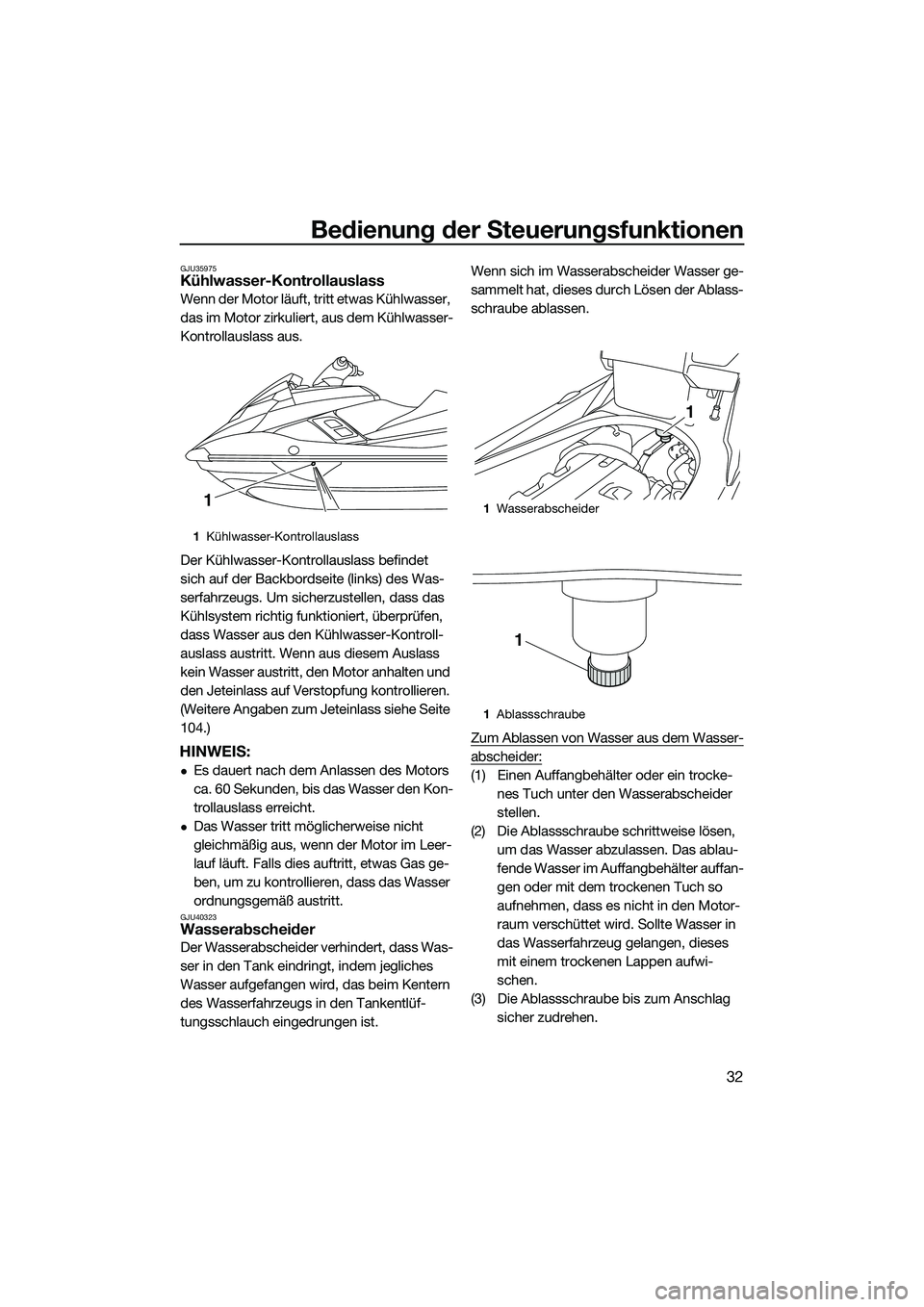 YAMAHA FX HO 2014  Betriebsanleitungen (in German) Bedienung der Steuerungsfunktionen
32
GJU35975Kühlwasser-Kontrollauslass
Wenn der Motor läuft, tritt etwas Kühlwasser, 
das im Motor zirkuliert, aus dem Kühlwasser-
Kontrollauslass aus.
Der Kühlw