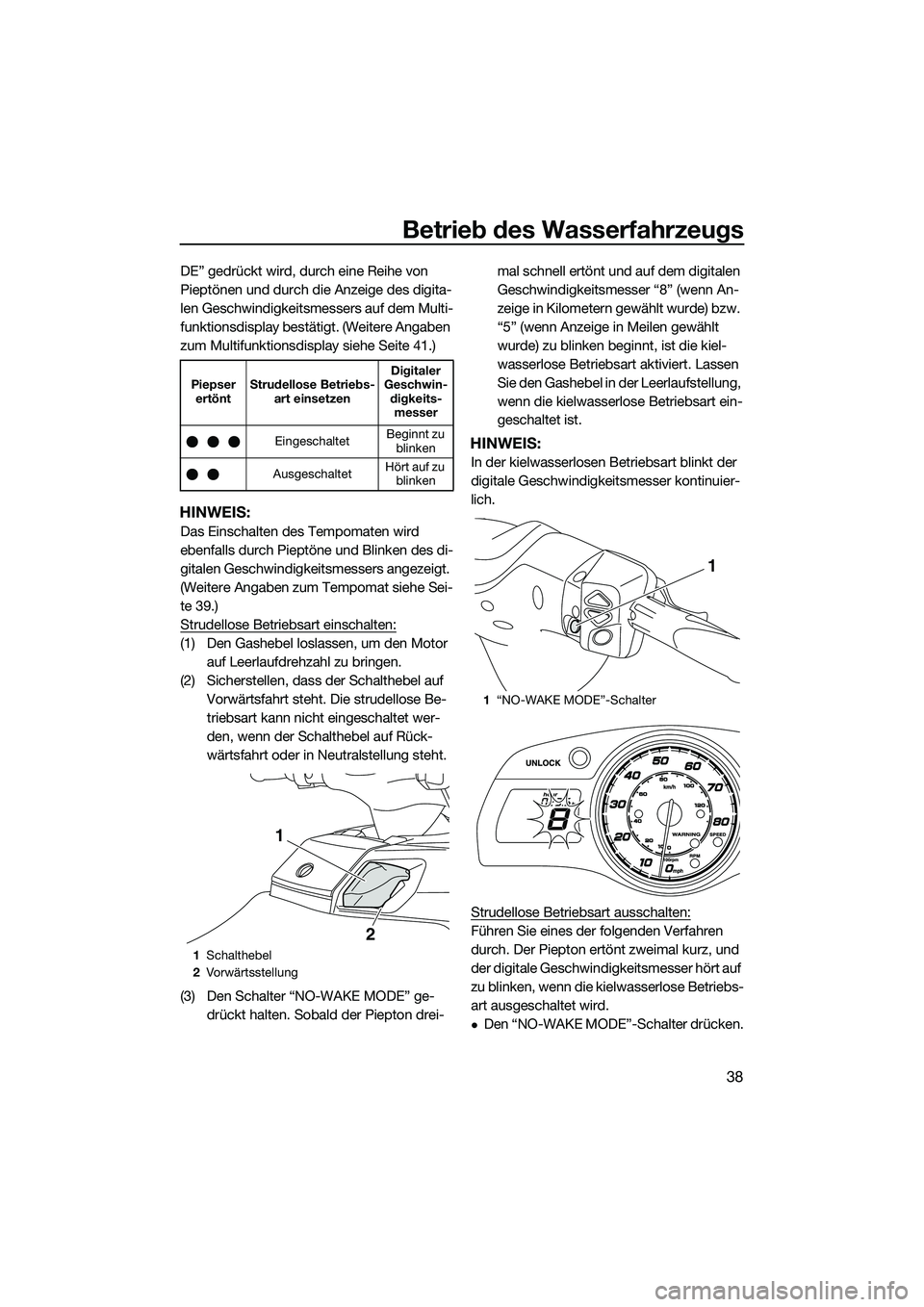 YAMAHA FX HO 2014  Betriebsanleitungen (in German) Betrieb des Wasserfahrzeugs
38
DE” gedrückt wird, durch eine Reihe von 
Pieptönen und durch die Anzeige des digita-
len Geschwindigkeitsmessers auf dem Multi-
funktionsdisplay bestätigt. (Weitere