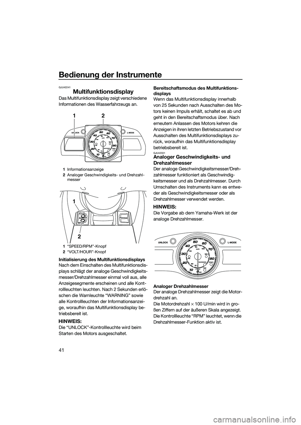YAMAHA FX HO 2014 Betriebsanleitungen (in German) Bedienung der Instrumente
41
GJU42241
Multifunktionsdisplay
Das Multifunktionsdisplay zeigt verschiedene
Informationen des Wasserfahrzeugs an.
Initialisierung des Multifunktionsdisplays
Nach dem Eins YAMAHA FX HO 2014 Betriebsanleitungen (in German) Bedienung der Instrumente
41
GJU42241
Multifunktionsdisplay
Das Multifunktionsdisplay zeigt verschiedene
Informationen des Wasserfahrzeugs an.
Initialisierung des Multifunktionsdisplays
Nach dem Eins