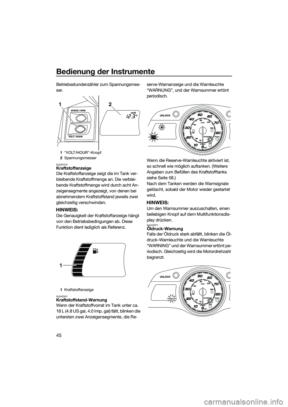 YAMAHA FX HO 2014  Betriebsanleitungen (in German) Bedienung der Instrumente
45
Betriebsstundenzähler zum Spannungsmes-
ser.
GJU31515Kraftstoffanzeige
Die Kraftstoffanzeige zeigt die im Tank ver-
bleibende Kraftstoffmenge an. Die verblei-
bende Kraft