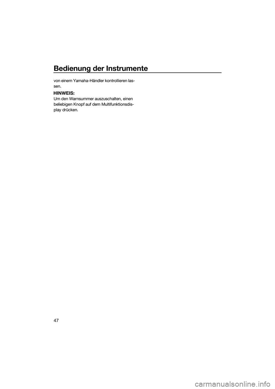 YAMAHA FX HO 2014  Betriebsanleitungen (in German) Bedienung der Instrumente
47
von einem Yamaha-Händler kontrollieren las-
sen.
HINWEIS:
Um den Warnsummer auszuschalten, einen 
beliebigen Knopf auf dem Multifunktionsdis-
play drücken.
UF2T72G0.book