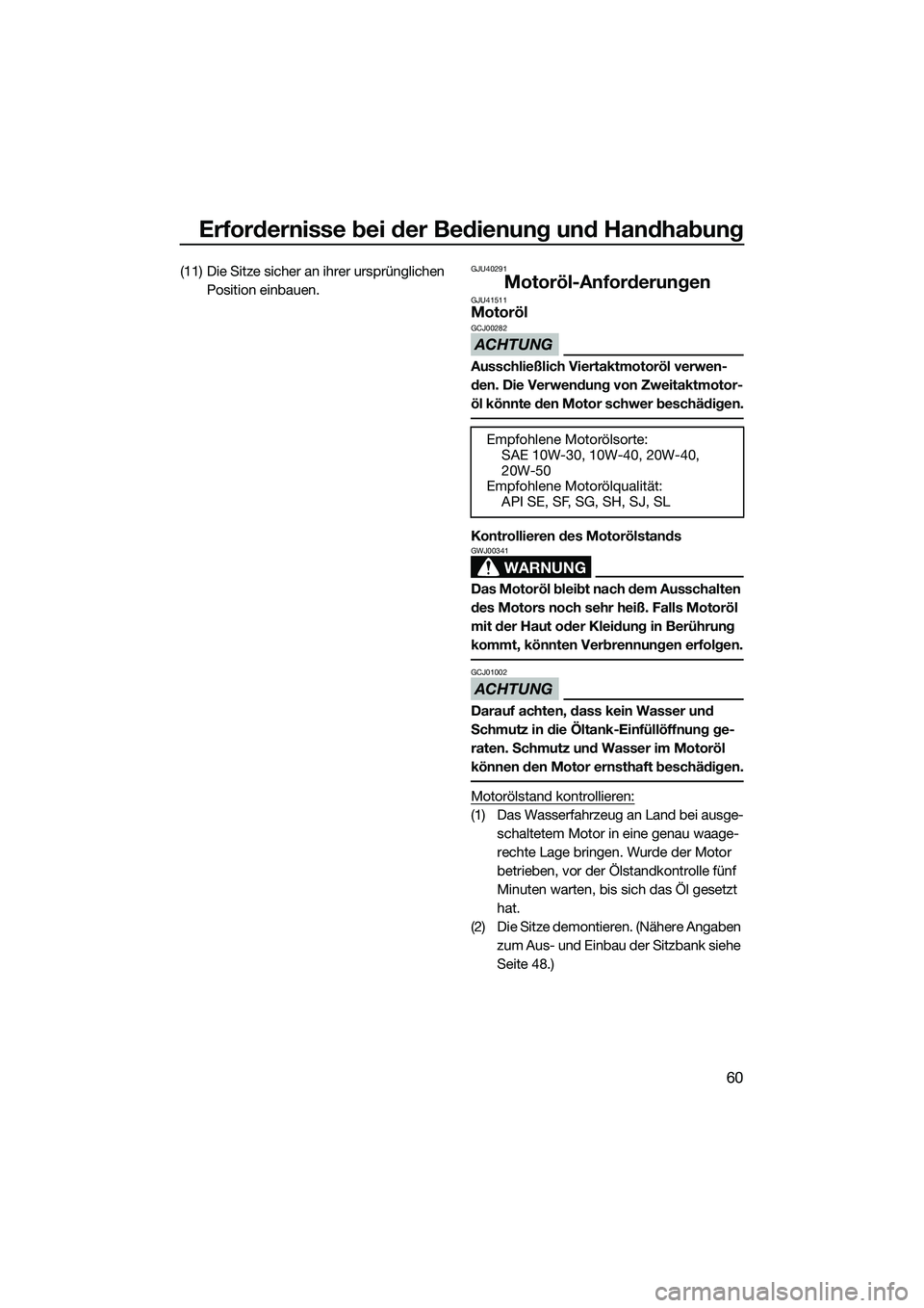 YAMAHA FX HO 2014  Betriebsanleitungen (in German) Erfordernisse bei der Bedienung und Handhabung
60
(11) Die Sitze sicher an ihrer ursprünglichen Position einbauen.GJU40291
Motoröl-AnforderungenGJU41511Motoröl
ACHTUNG
GCJ00282
Ausschließlich Vier