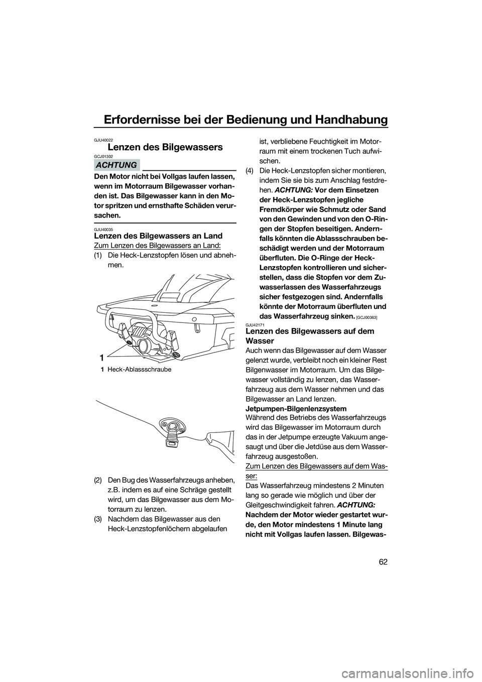 YAMAHA FX HO 2014  Betriebsanleitungen (in German) Erfordernisse bei der Bedienung und Handhabung
62
GJU40022
Lenzen des Bilgewassers
ACHTUNG
GCJ01302
Den Motor nicht bei Vollgas laufen lassen, 
wenn im Motorraum Bilgewasser vorhan-
den ist. Das Bilge