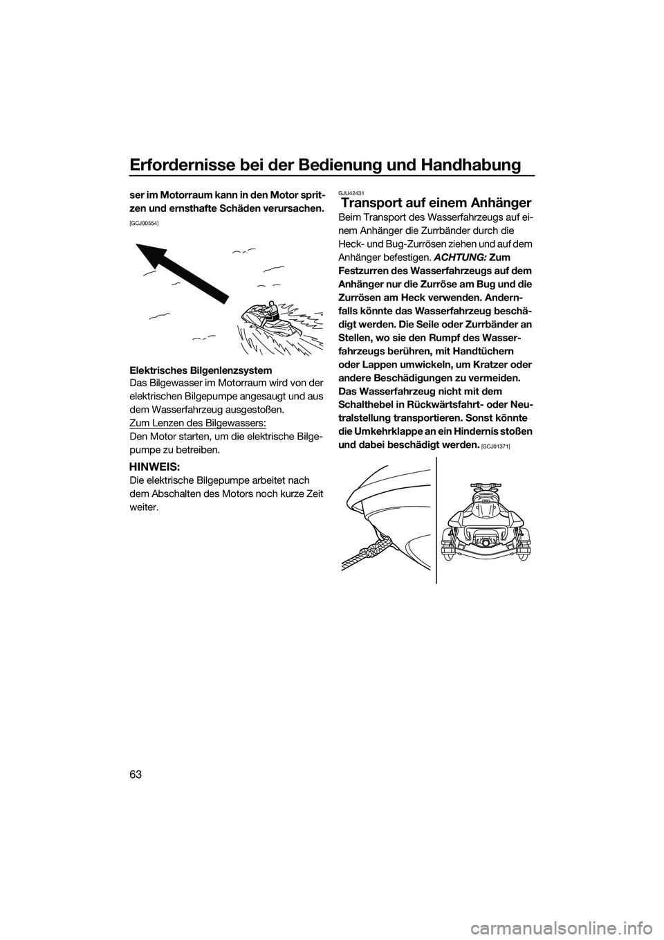 YAMAHA FX HO 2014  Betriebsanleitungen (in German) Erfordernisse bei der Bedienung und Handhabung
63
ser im Motorraum kann in den Motor sprit-
zen und ernsthafte Schäden verursachen.
 
[GCJ00554]
Elektrisches Bilgenlenzsystem
Das Bilgewasser im Motor