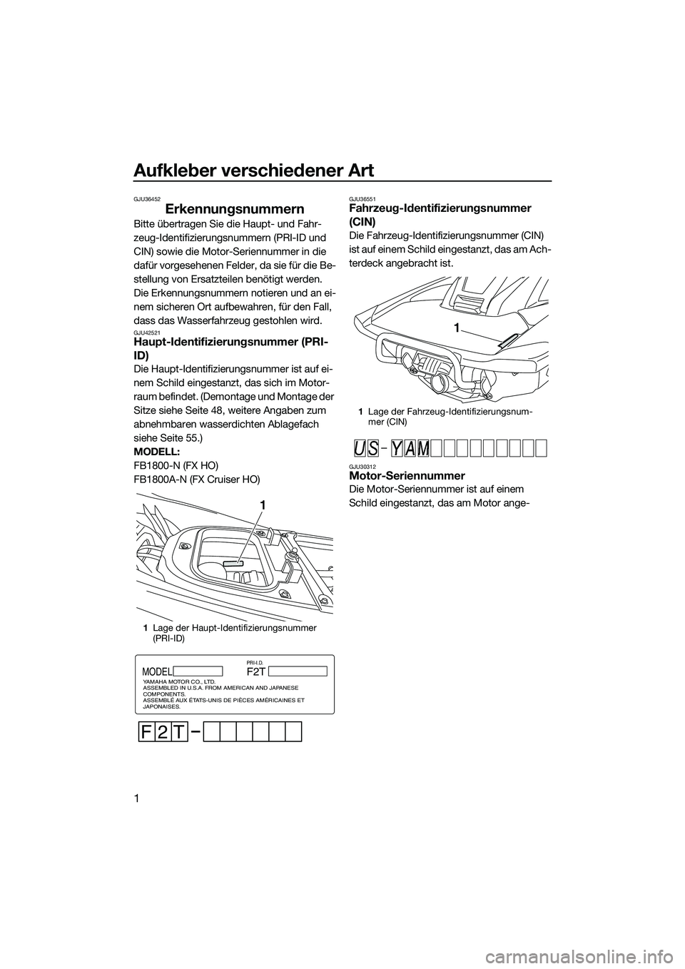 YAMAHA FX HO 2014 Betriebsanleitungen (in German) Aufkleber verschiedener Art
1
GJU36452
Erkennungsnummern
Bitte übertragen Sie die Haupt- und Fahr-
zeug-Identifizierungsnummern (PRI-ID und
CIN) sowie die Motor-Seriennummer in die
dafür vorgesehe YAMAHA FX HO 2014 Betriebsanleitungen (in German) Aufkleber verschiedener Art
1
GJU36452
Erkennungsnummern
Bitte übertragen Sie die Haupt- und Fahr-
zeug-Identifizierungsnummern (PRI-ID und
CIN) sowie die Motor-Seriennummer in die
dafür vorgesehe