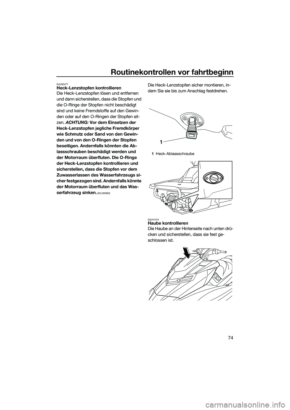 YAMAHA FX HO 2014 Betriebsanleitungen (in German) Routinekontrollen vor fahrtbeginn
74
GJU32477Heck-Lenzstopfen kontrollieren
Die Heck-Lenzstopfen lösen und entfernen
und dann sicherstellen, dass die Stopfen und
die O-Ringe der Stopfen nicht besch YAMAHA FX HO 2014 Betriebsanleitungen (in German) Routinekontrollen vor fahrtbeginn
74
GJU32477Heck-Lenzstopfen kontrollieren
Die Heck-Lenzstopfen lösen und entfernen
und dann sicherstellen, dass die Stopfen und
die O-Ringe der Stopfen nicht besch