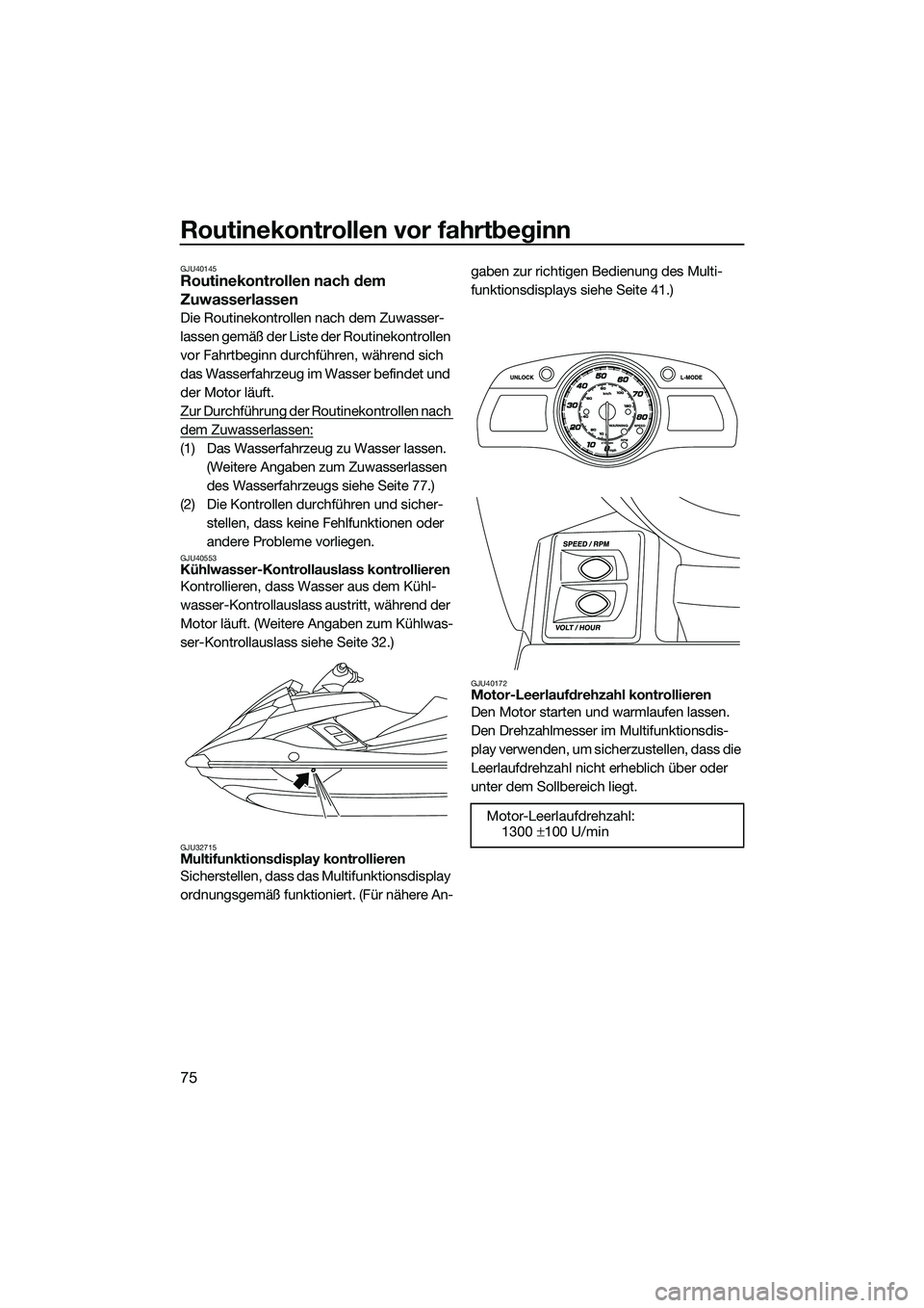 YAMAHA FX HO 2014 Betriebsanleitungen (in German) Routinekontrollen vor fahrtbeginn
75
GJU40145Routinekontrollen nach dem
Zuwasserlassen
Die Routinekontrollen nach dem Zuwasser-
lassen gemäß der Liste der Routinekontrollen
vor Fahrtbeginn durchf YAMAHA FX HO 2014 Betriebsanleitungen (in German) Routinekontrollen vor fahrtbeginn
75
GJU40145Routinekontrollen nach dem
Zuwasserlassen
Die Routinekontrollen nach dem Zuwasser-
lassen gemäß der Liste der Routinekontrollen
vor Fahrtbeginn durchf