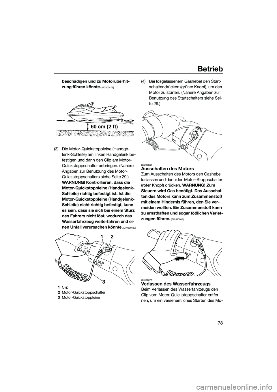 YAMAHA FX HO 2014  Betriebsanleitungen (in German) Betrieb
78
beschädigen und zu Motorüberhit-
zung führen könnte.
 [GCJ00473]
(3) Die Motor-Quickstoppleine (Handge-lenk-Schleife) am linken Handgelenk be-
festigen und dann den Clip am Motor-
Quick