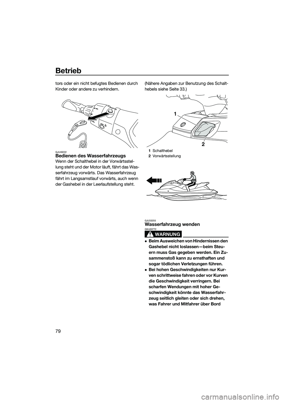 YAMAHA FX HO 2014 Betriebsanleitungen (in German) Betrieb
79
tors oder ein nicht befugtes Bedienen durch
Kinder oder andere zu verhindern.
GJU40222Bedienen des Wasserfahrzeugs
Wenn der Schalthebel in der Vorwärtsstel-
lung steht und der Motor läuf YAMAHA FX HO 2014 Betriebsanleitungen (in German) Betrieb
79
tors oder ein nicht befugtes Bedienen durch
Kinder oder andere zu verhindern.
GJU40222Bedienen des Wasserfahrzeugs
Wenn der Schalthebel in der Vorwärtsstel-
lung steht und der Motor läuf
