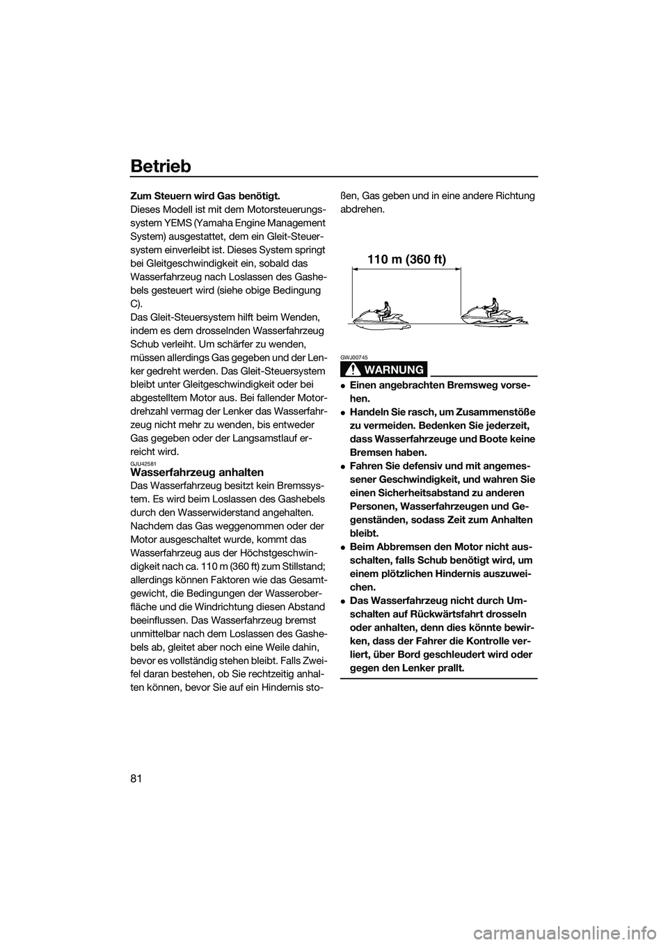 YAMAHA FX HO 2014 Betriebsanleitungen (in German) Betrieb
81
Zum Steuern wird Gas benötigt.
Dieses Modell ist mit dem Motorsteuerungs-
system YEMS (Yamaha Engine Management
System) ausgestattet, dem ein Gleit-Steuer-
system einverleibt ist. Dieses YAMAHA FX HO 2014 Betriebsanleitungen (in German) Betrieb
81
Zum Steuern wird Gas benötigt.
Dieses Modell ist mit dem Motorsteuerungs-
system YEMS (Yamaha Engine Management
System) ausgestattet, dem ein Gleit-Steuer-
system einverleibt ist. Dieses