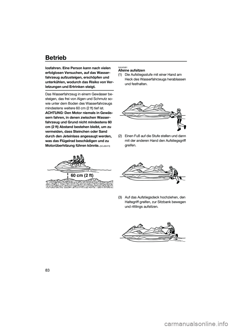 YAMAHA FX HO 2014 Betriebsanleitungen (in German) Betrieb
83
losfahren. Eine Person kann nach vielen
erfolglosen Versuchen, auf das Wasser-
fahrzeug aufzusteigen, erschöpfen und
unterkühlen, wodurch das Risiko von Ver-
letzungen und Ertrinken ste YAMAHA FX HO 2014 Betriebsanleitungen (in German) Betrieb
83
losfahren. Eine Person kann nach vielen
erfolglosen Versuchen, auf das Wasser-
fahrzeug aufzusteigen, erschöpfen und
unterkühlen, wodurch das Risiko von Ver-
letzungen und Ertrinken ste