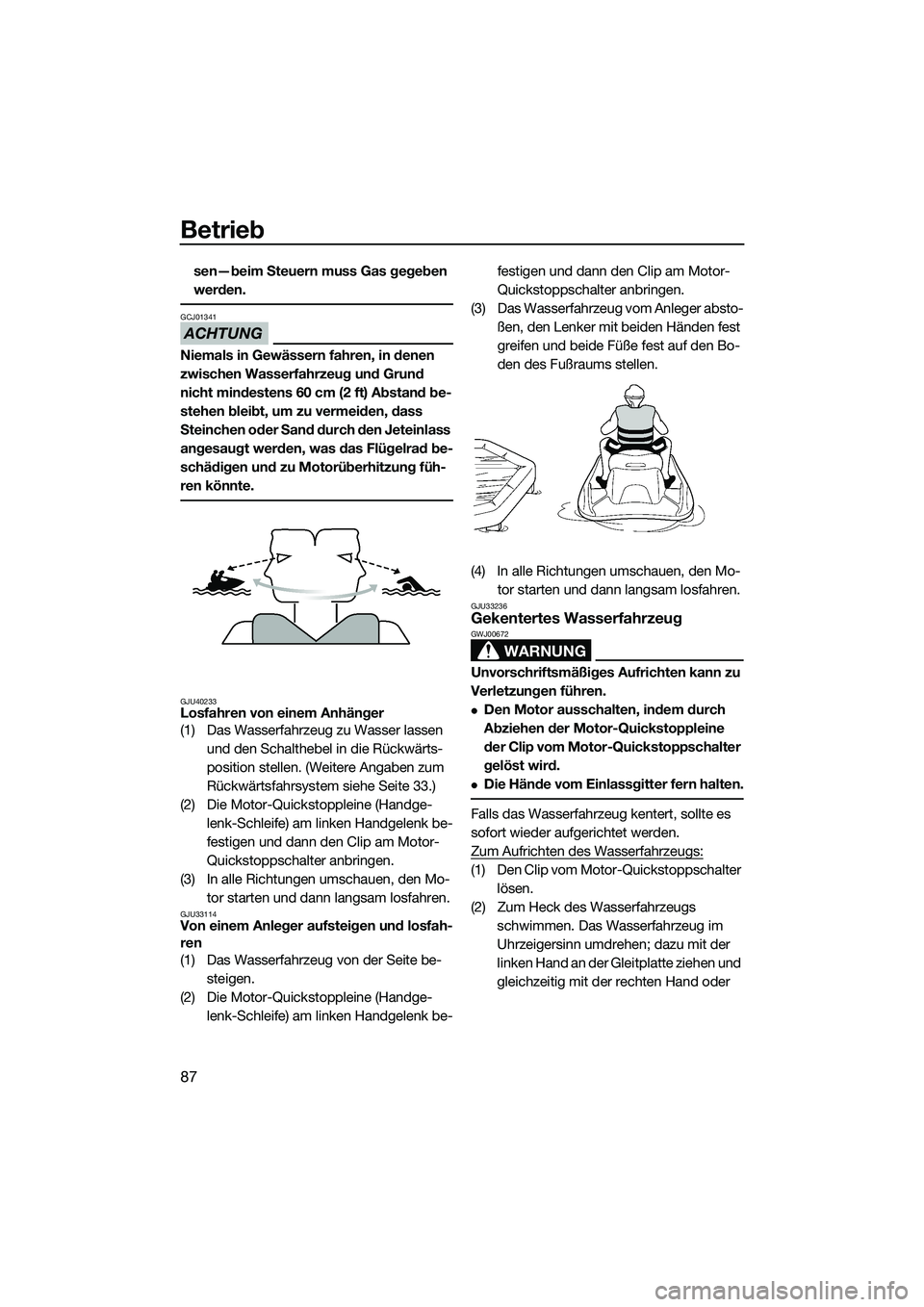 YAMAHA FX HO 2014  Betriebsanleitungen (in German) Betrieb
87
sen—beim Steuern muss Gas gegeben 
werden.
ACHTUNG
GCJ01341
Niemals in Gewässern fahren, in denen 
zwischen Wasserfahrzeug und Grund 
nicht mindestens 60 cm (2 ft) Abstand be-
stehen ble