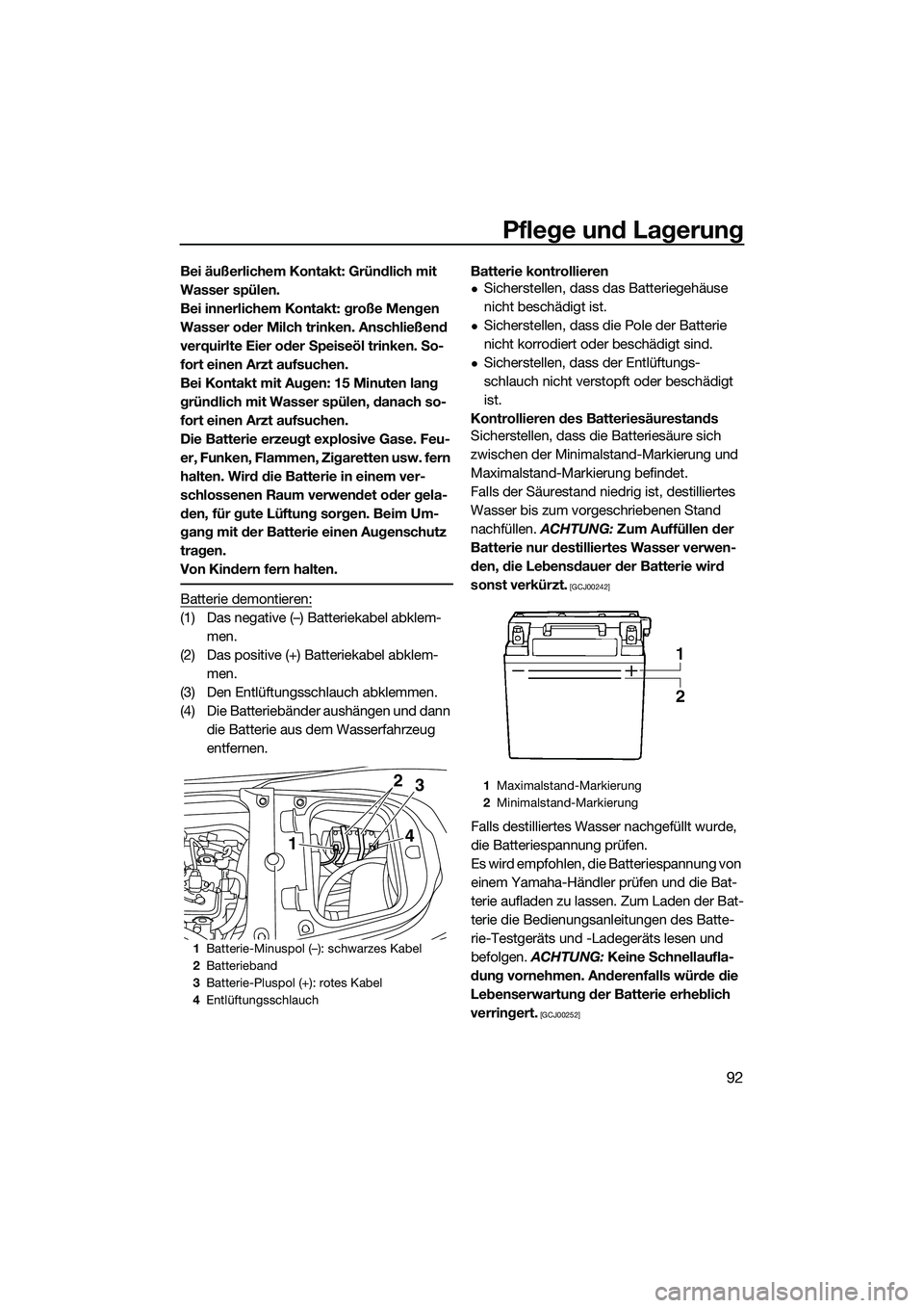 YAMAHA FX HO 2014  Betriebsanleitungen (in German) Pflege und Lagerung
92
Bei äußerlichem Kontakt: Gründlich mit 
Wasser spülen.
Bei innerlichem Kontakt: große Mengen 
Wasser oder Milch trinken. Anschließend 
verquirlte Eier oder Speiseöl trink