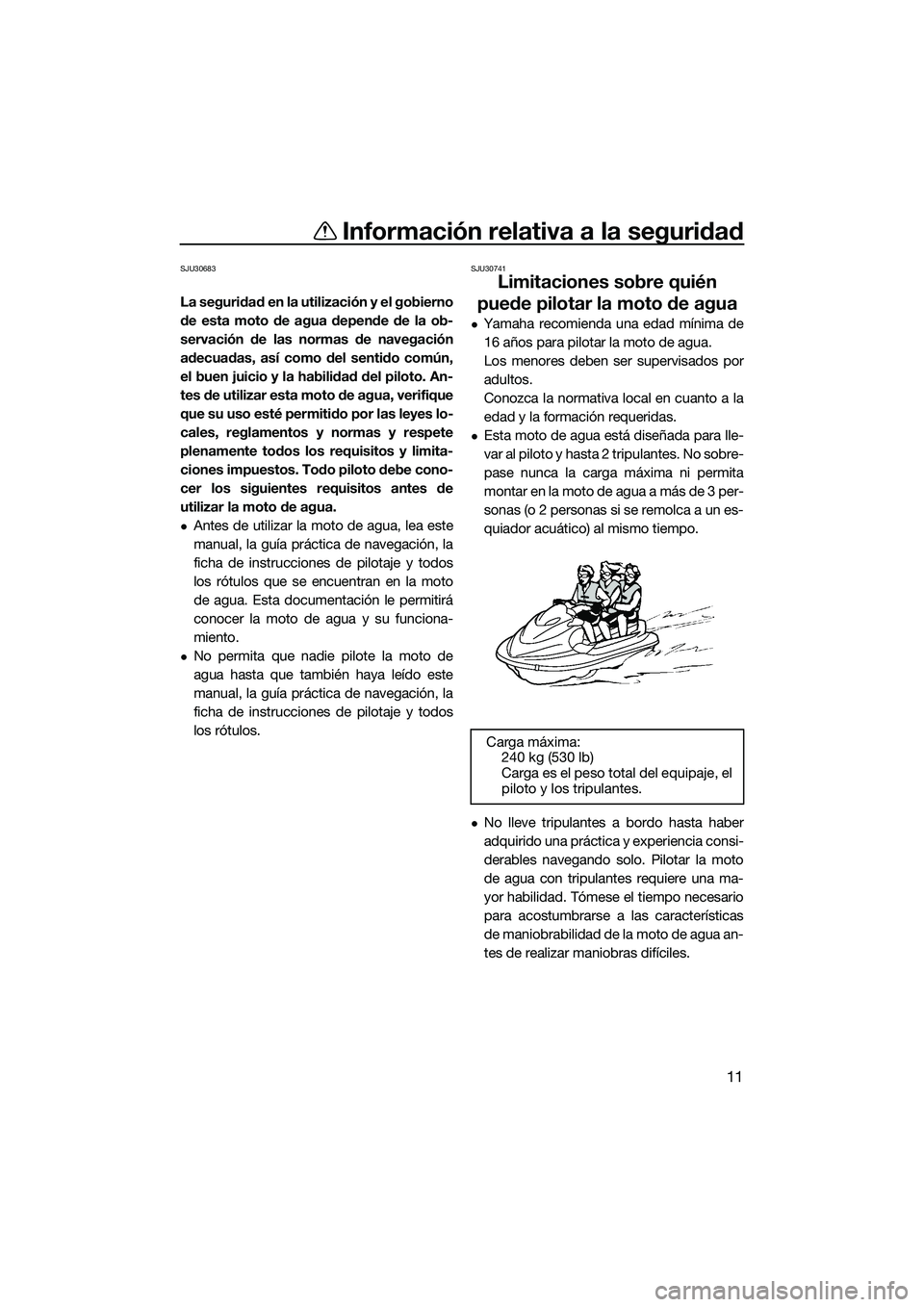 YAMAHA FX HO 2014 Manuale de Empleo (in Spanish) Información relativa a la seguridad
11
SJU30683
La seguridad en la utilización y el gobierno
de esta moto de agua depende de la ob-
servación de las normas de navegación
adecuadas, así como del s YAMAHA FX HO 2014 Manuale de Empleo (in Spanish) Información relativa a la seguridad
11
SJU30683
La seguridad en la utilización y el gobierno
de esta moto de agua depende de la ob-
servación de las normas de navegación
adecuadas, así como del s