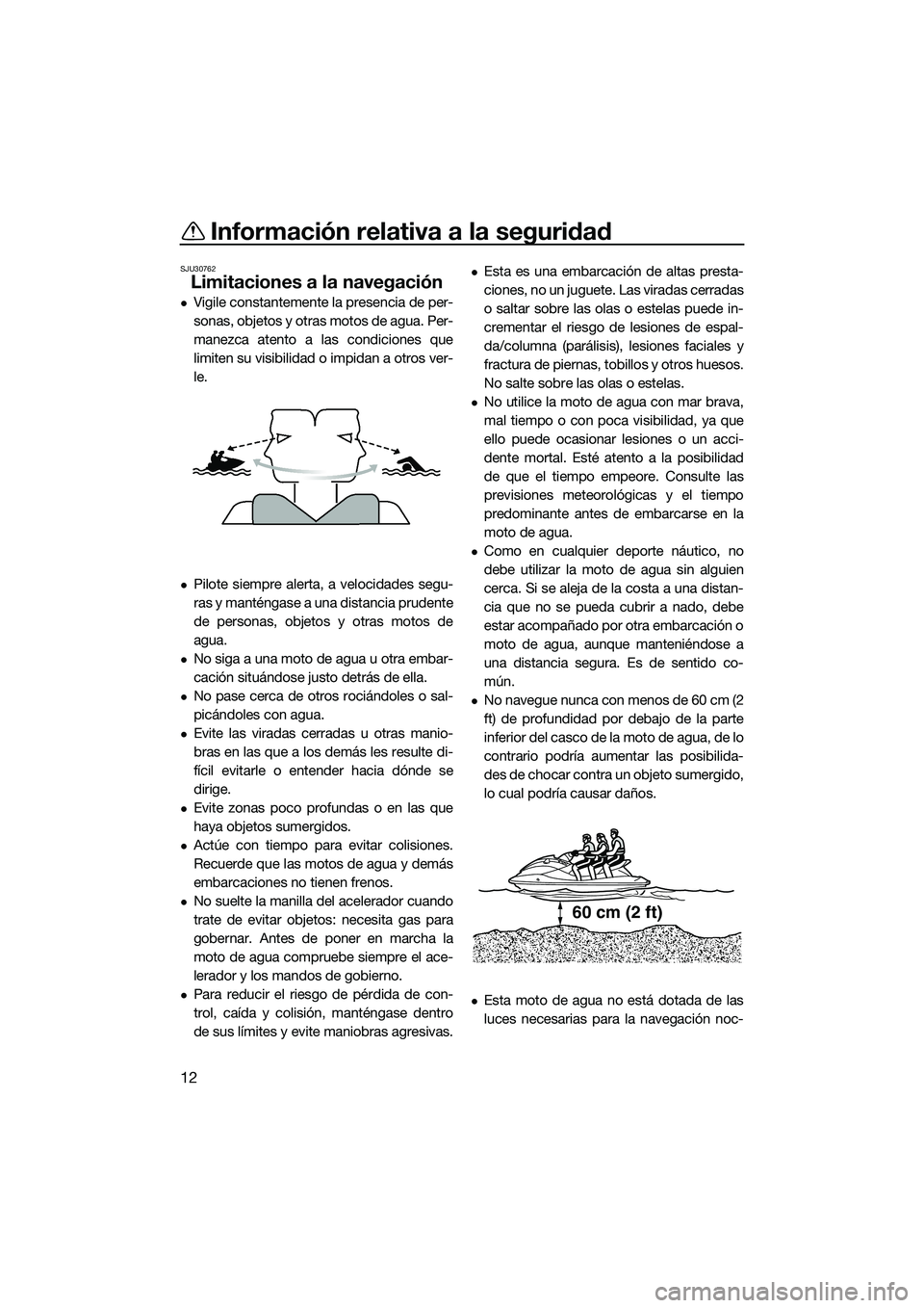 YAMAHA FX HO 2014 Manuale de Empleo (in Spanish) Información relativa a la seguridad
12
SJU30762
Limitaciones a la navegación
Vigile constantemente la presencia de per-
sonas, objetos y otras motos de agua. Per-
manezca atento a las condiciones YAMAHA FX HO 2014 Manuale de Empleo (in Spanish) Información relativa a la seguridad
12
SJU30762
Limitaciones a la navegación
Vigile constantemente la presencia de per-
sonas, objetos y otras motos de agua. Per-
manezca atento a las condiciones