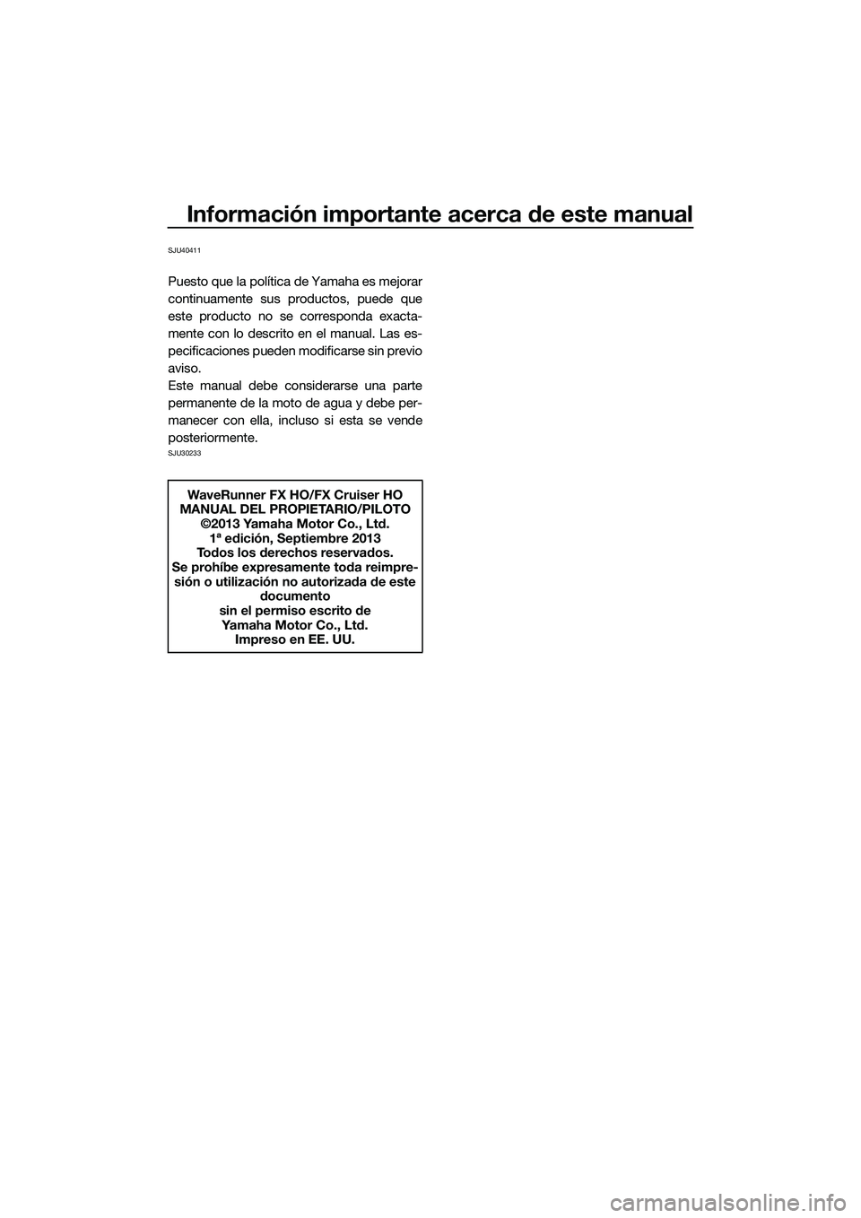 YAMAHA FX HO 2014  Manuale de Empleo (in Spanish) Información importante acerca de este manual
SJU40411
Puesto que la política de Yamaha es mejorar
continuamente sus productos, puede que
este producto no se corresponda exacta-
mente con lo descrito