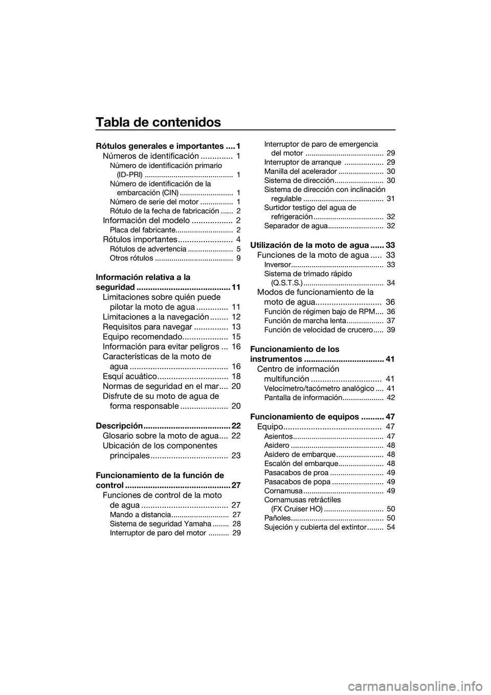 YAMAHA FX HO CRUISER 2014  Manuale de Empleo (in Spanish) Tabla de contenidos
Rótulos generales e importantes .... 1Números de identificación ..............  1
Número de identificación primario 
(ID-PRI) ...........................................  1
N�