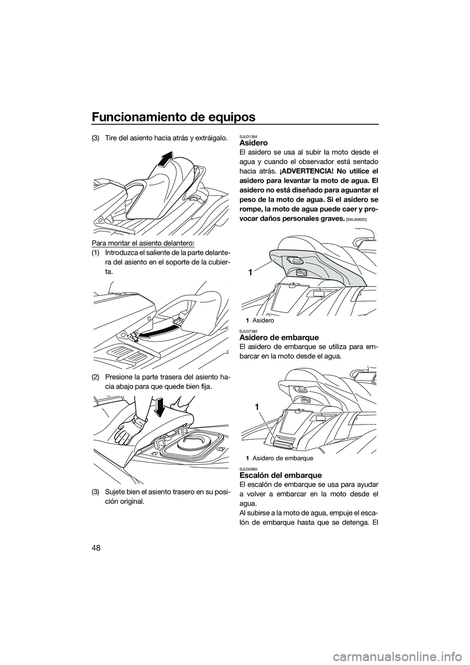 YAMAHA FX HO 2014 Manuale de Empleo (in Spanish) Funcionamiento de equipos
48
(3) Tire del asiento hacia atrás y extráigalo.
Para montar el asiento delantero:
(1) Introduzca el saliente de la parte delante-ra del asiento en el soporte de la cubier YAMAHA FX HO 2014 Manuale de Empleo (in Spanish) Funcionamiento de equipos
48
(3) Tire del asiento hacia atrás y extráigalo.
Para montar el asiento delantero:
(1) Introduzca el saliente de la parte delante-ra del asiento en el soporte de la cubier