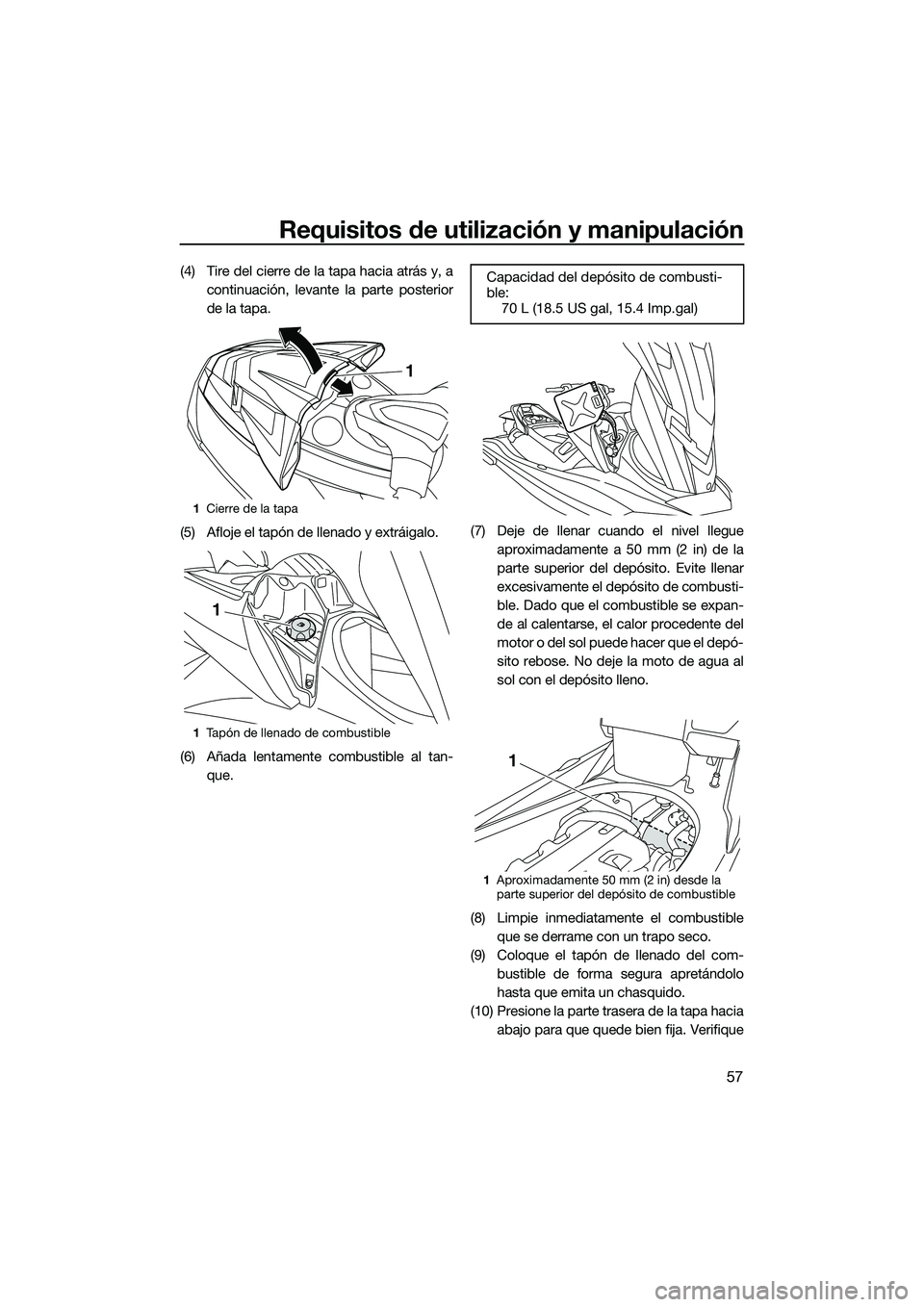 YAMAHA FX HO 2014 Manuale de Empleo (in Spanish) Requisitos de utilización y manipulación
57
(4) Tire del cierre de la tapa hacia atrás y, acontinuación, levante la parte posterior
de la tapa.
(5) Afloje el tapón de llenado y extráigalo.
(6) A YAMAHA FX HO 2014 Manuale de Empleo (in Spanish) Requisitos de utilización y manipulación
57
(4) Tire del cierre de la tapa hacia atrás y, acontinuación, levante la parte posterior
de la tapa.
(5) Afloje el tapón de llenado y extráigalo.
(6) A
