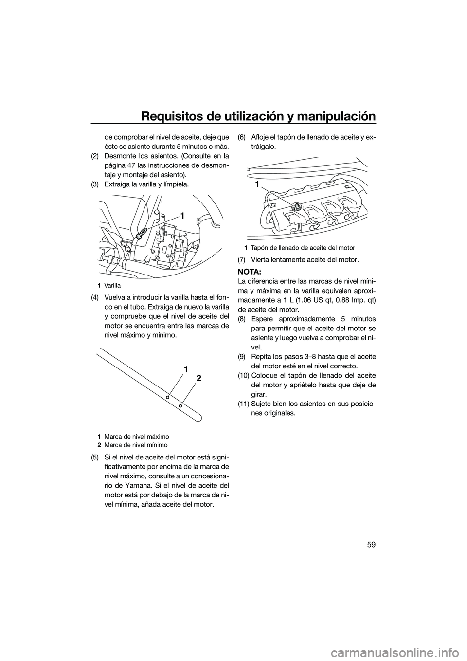YAMAHA FX HO 2014 Manuale de Empleo (in Spanish) Requisitos de utilización y manipulación
59
de comprobar el nivel de aceite, deje que
éste se asiente durante 5 minutos o más.
(2) Desmonte los asientos. (Consulte en la página 47 las instruccion YAMAHA FX HO 2014 Manuale de Empleo (in Spanish) Requisitos de utilización y manipulación
59
de comprobar el nivel de aceite, deje que
éste se asiente durante 5 minutos o más.
(2) Desmonte los asientos. (Consulte en la página 47 las instruccion