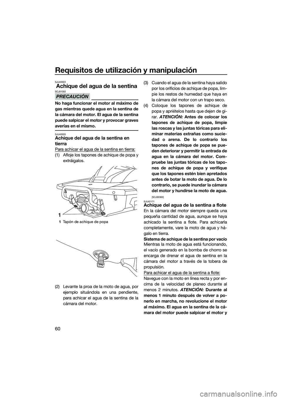 YAMAHA FX HO 2014 Manuale de Empleo (in Spanish) Requisitos de utilización y manipulación
60
SJU40022
Achique del agua de la sentina
PRECAUCIÓN
SCJ01302
No haga funcionar el motor al máximo de
gas mientras quede agua en la sentina de
la cámara YAMAHA FX HO 2014 Manuale de Empleo (in Spanish) Requisitos de utilización y manipulación
60
SJU40022
Achique del agua de la sentina
PRECAUCIÓN
SCJ01302
No haga funcionar el motor al máximo de
gas mientras quede agua en la sentina de
la cámara